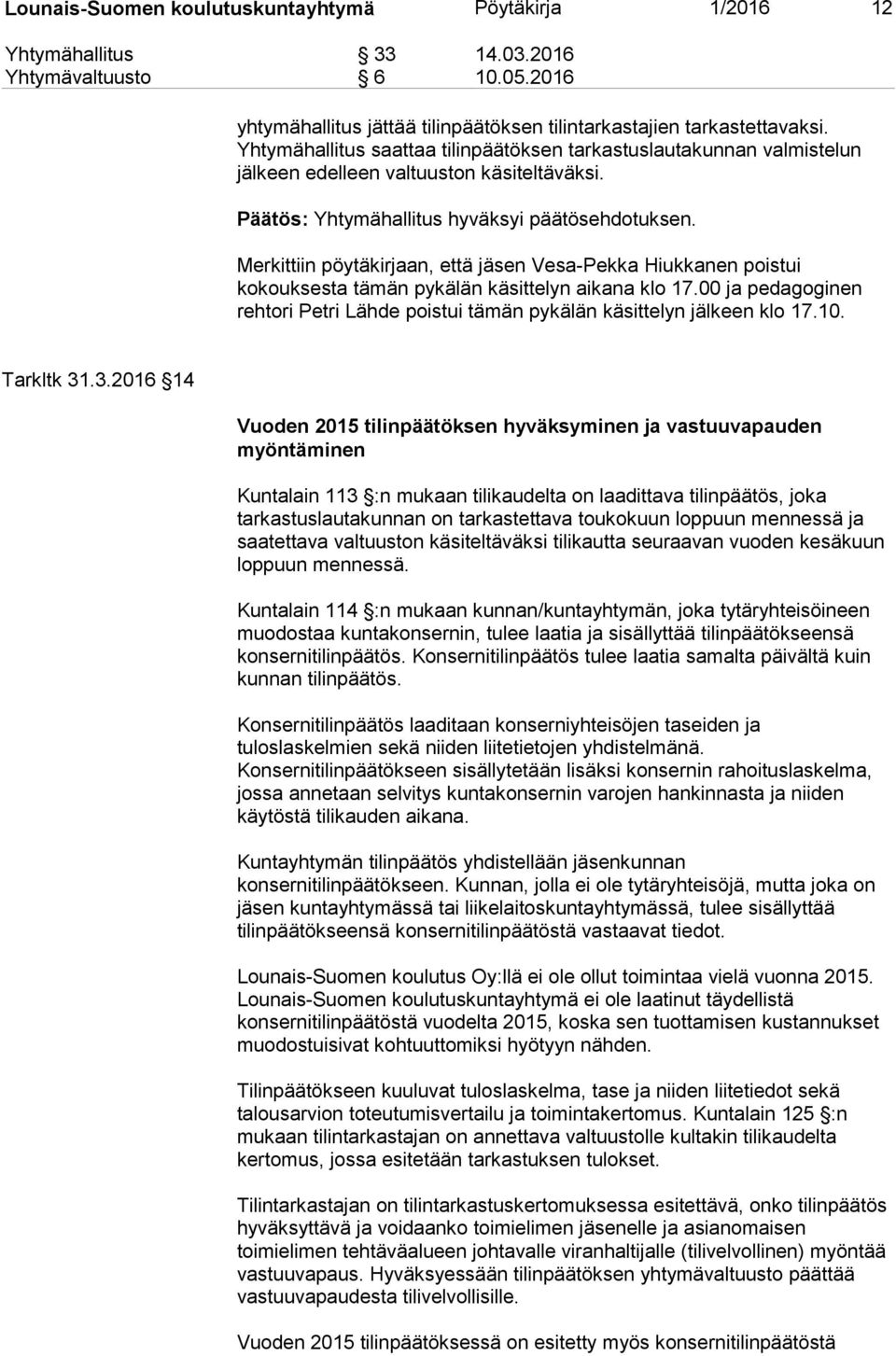 Merkittiin pöytäkirjaan, että jäsen Vesa-Pekka Hiukkanen poistui kokouksesta tämän pykälän käsittelyn aikana klo 17.