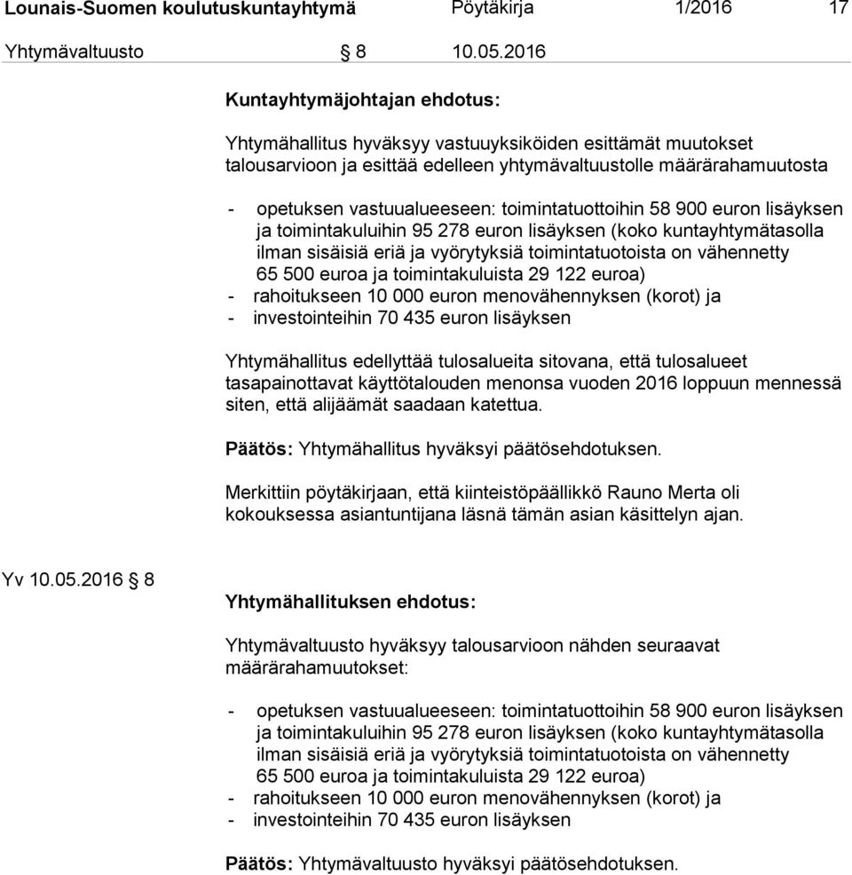 toimintatuottoihin 58 900 euron lisäyksen ja toimintakuluihin 95 278 euron lisäyksen (koko kuntayhtymätasolla ilman sisäisiä eriä ja vyörytyksiä toimintatuotoista on vähennetty 65 500 euroa ja