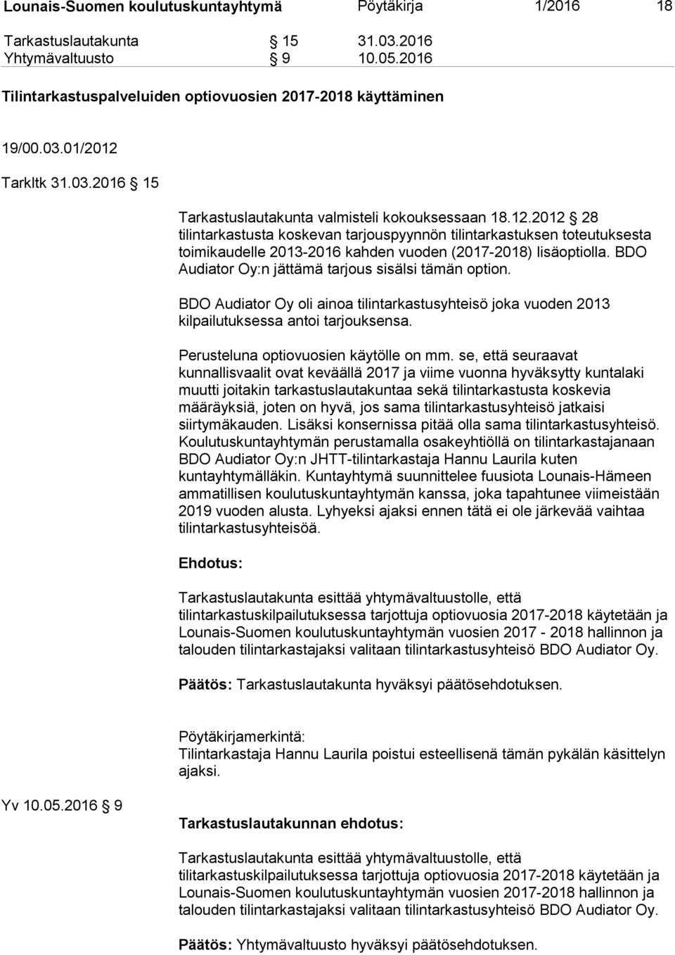 2012 28 tilintarkastusta koskevan tarjouspyynnön tilintarkastuksen toteutuksesta toimikaudelle 2013-2016 kahden vuoden (2017-2018) lisäoptiolla. BDO Audiator Oy:n jättämä tarjous sisälsi tämän option.