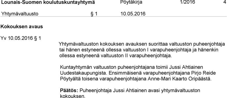 2016 1 Yhtymävaltuuston kokouksen avauksen suorittaa valtuuston puheenjohtaja tai hänen estyneenä ollessa valtuuston I varapuheenjohtaja ja