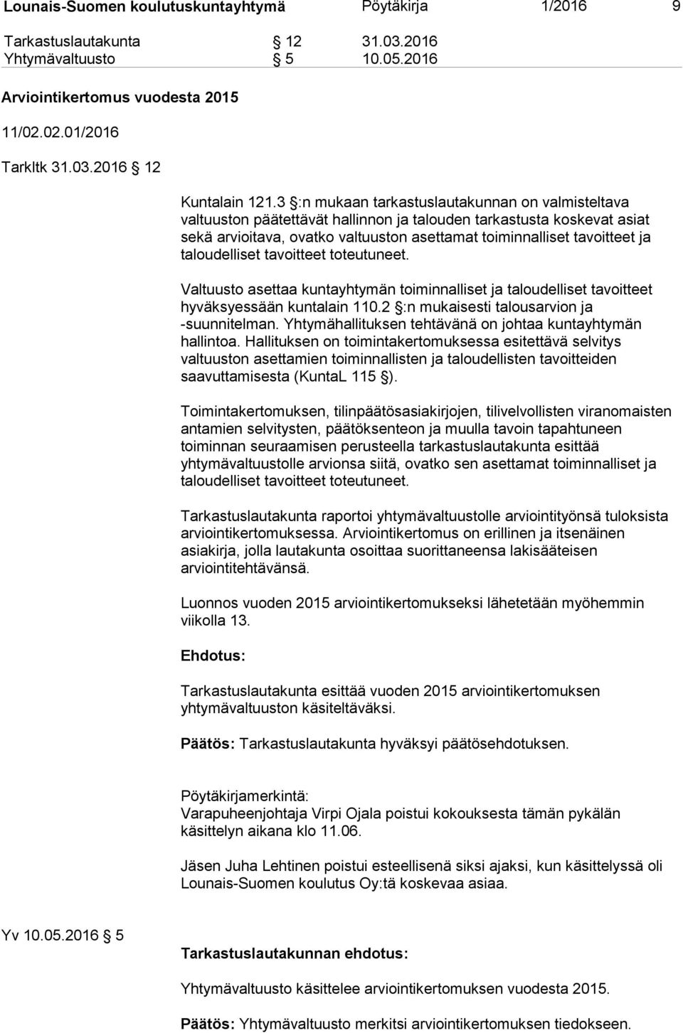 taloudelliset tavoitteet toteutuneet. Valtuusto asettaa kuntayhtymän toiminnalliset ja taloudelliset tavoitteet hyväksyessään kuntalain 110.2 :n mukaisesti talousarvion ja -suunnitelman.