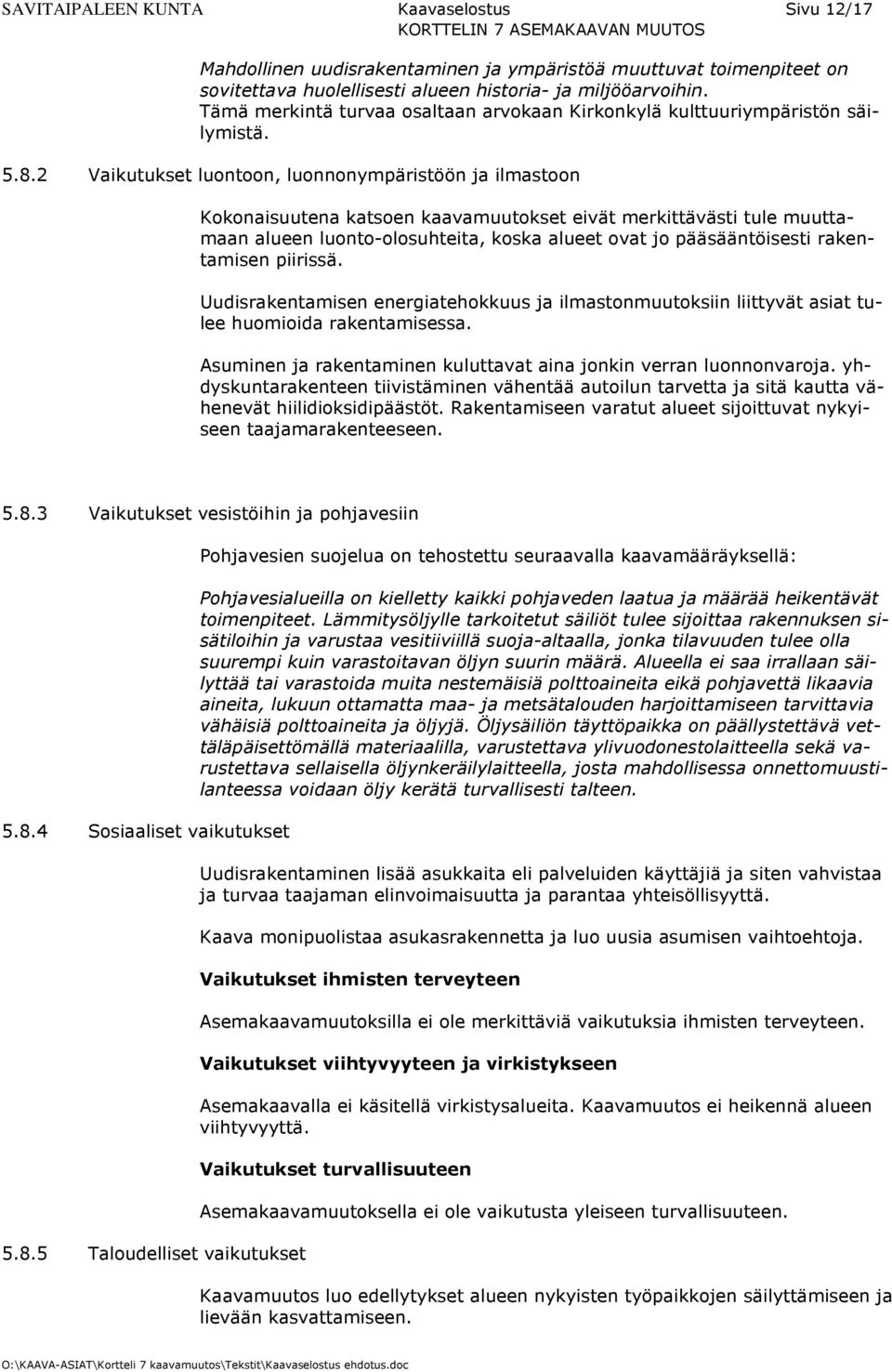 2 Vaikutukset luontoon, luonnonympäristöön ja ilmastoon Kokonaisuutena katsoen kaavamuutokset eivät merkittävästi tule muuttamaan alueen luonto-olosuhteita, koska alueet ovat jo pääsääntöisesti