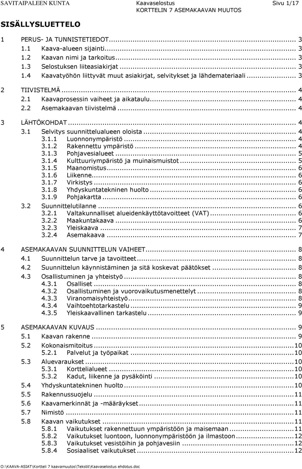 .. 4 3.1.3 Pohjavesialueet... 5 3.1.4 Kulttuuriympäristö ja muinaismuistot... 5 3.1.5 Maanomistus... 6 3.1.6 Liikenne... 6 3.1.7 Virkistys... 6 3.1.8 Yhdyskuntatekninen huolto... 6 3.1.9 Pohjakartta.