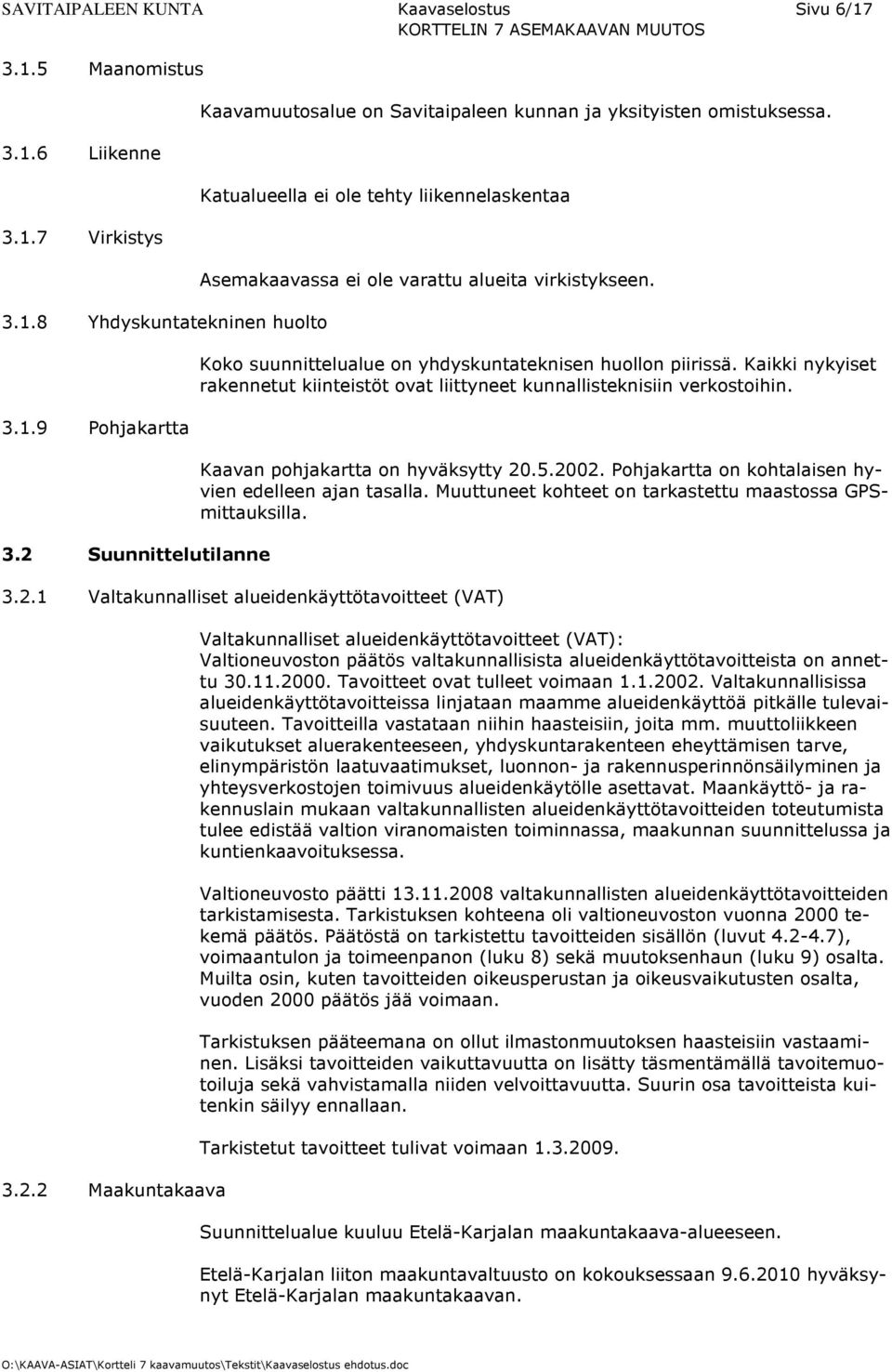 Koko suunnittelualue on yhdyskuntateknisen huollon piirissä. Kaikki nykyiset rakennetut kiinteistöt ovat liittyneet kunnallisteknisiin verkostoihin. Kaavan pohjakartta on hyväksytty 20.5.2002.