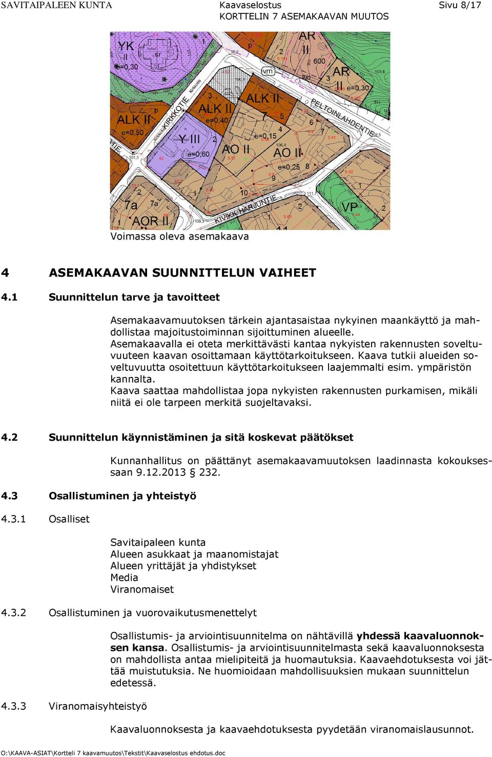 Asemakaavalla ei oteta merkittävästi kantaa nykyisten rakennusten soveltuvuuteen kaavan osoittamaan käyttötarkoitukseen.