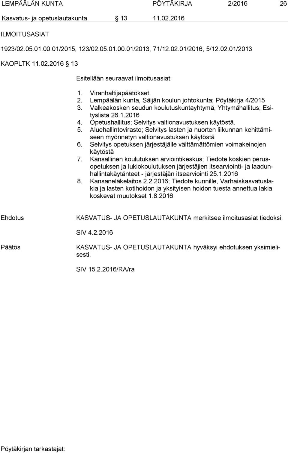 Opetushallitus; Selvitys valtionavustuksen käytöstä. 5. Aluehallintovirasto; Selvitys lasten ja nuorten liikunnan ke hit tä miseen myönnetyn valtionavustuksen käytöstä 6.