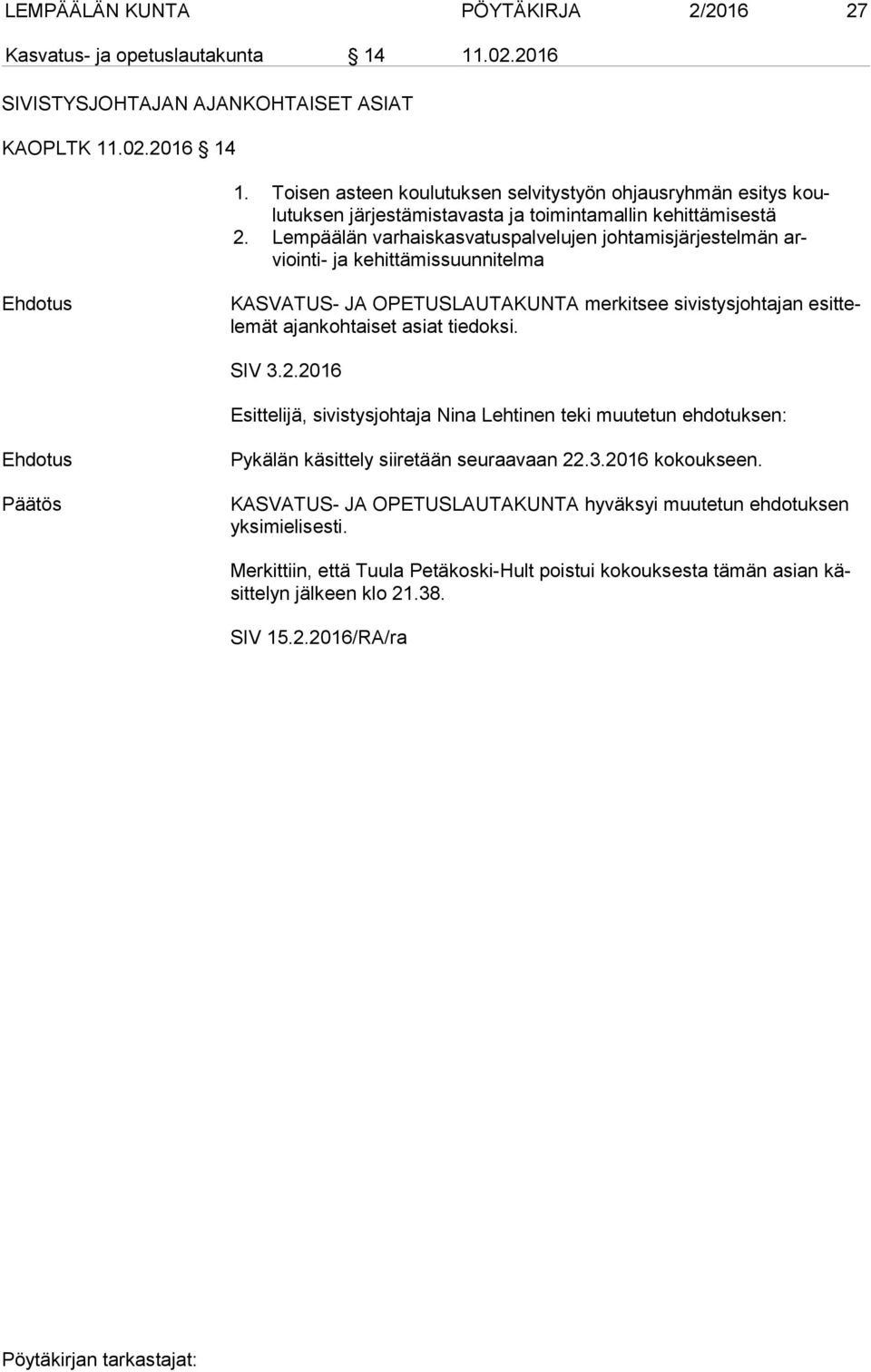 Lempäälän varhaiskasvatuspalvelujen johtamisjärjestelmän arvioin ti- ja kehittämissuunnitelma Ehdotus KASVATUS- JA OPETUSLAUTAKUNTA merkitsee sivistysjohtajan esit tele mät ajankohtaiset asiat