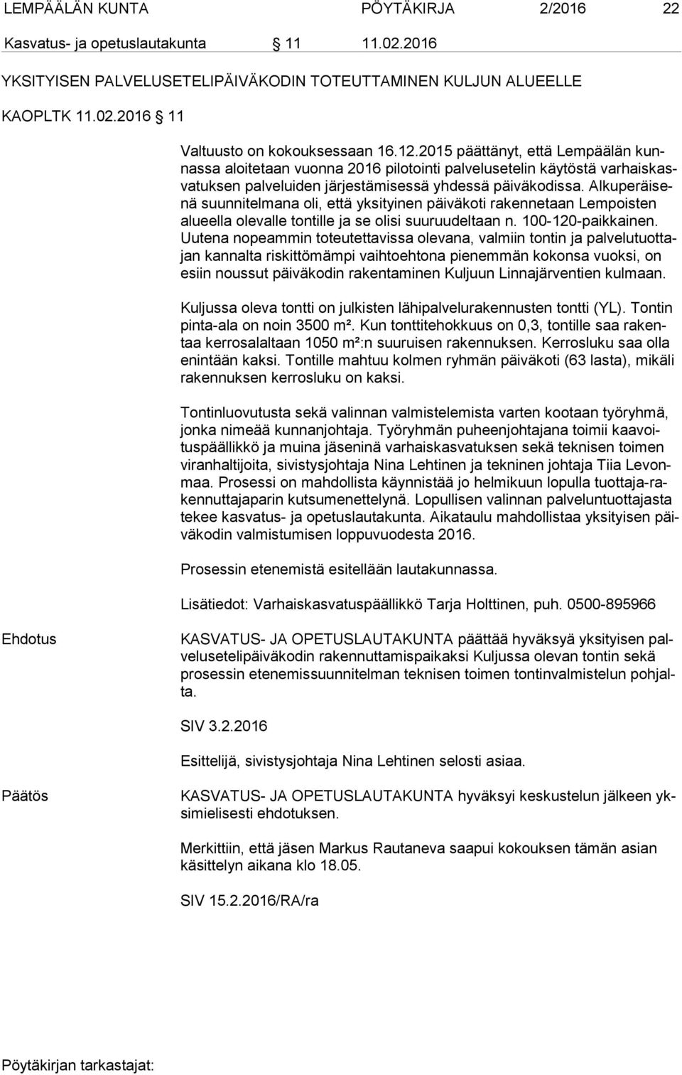 Al ku pe räi senä suunnitelmana oli, että yksityinen päiväkoti rakennetaan Lem pois ten alu eel la olevalle tontille ja se olisi suuruudeltaan n. 100-120-paik kai nen.