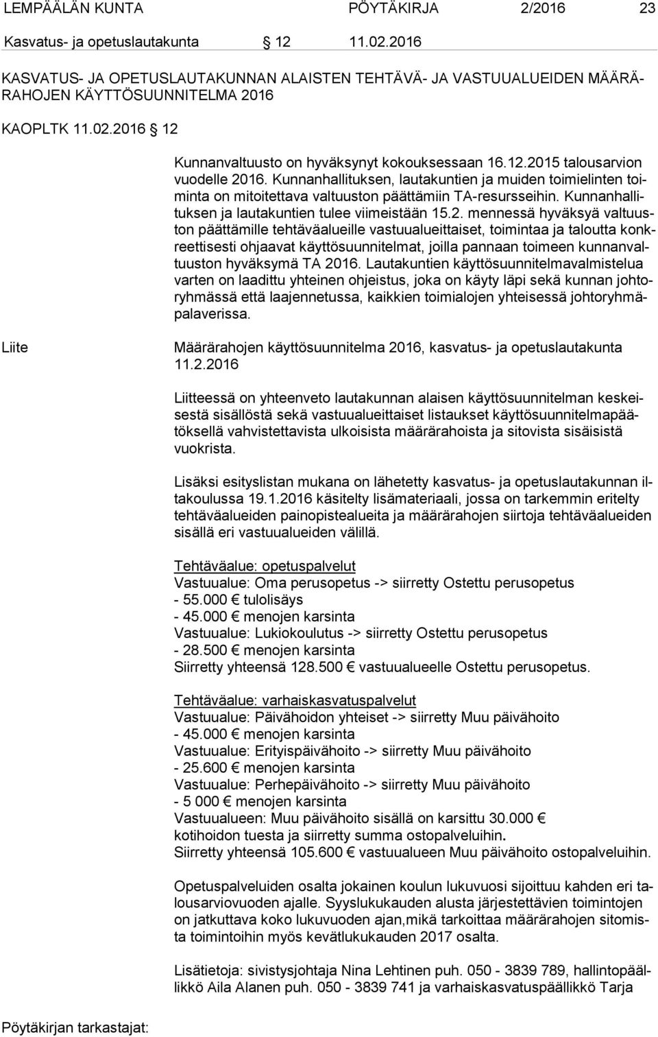 Kunnanhallituksen, lautakuntien ja muiden toi mi elin ten toimin ta on mitoitettava valtuuston päättämiin TA-resursseihin. Kun nan hal lituk sen ja lautakuntien tulee viimeistään 15.2.