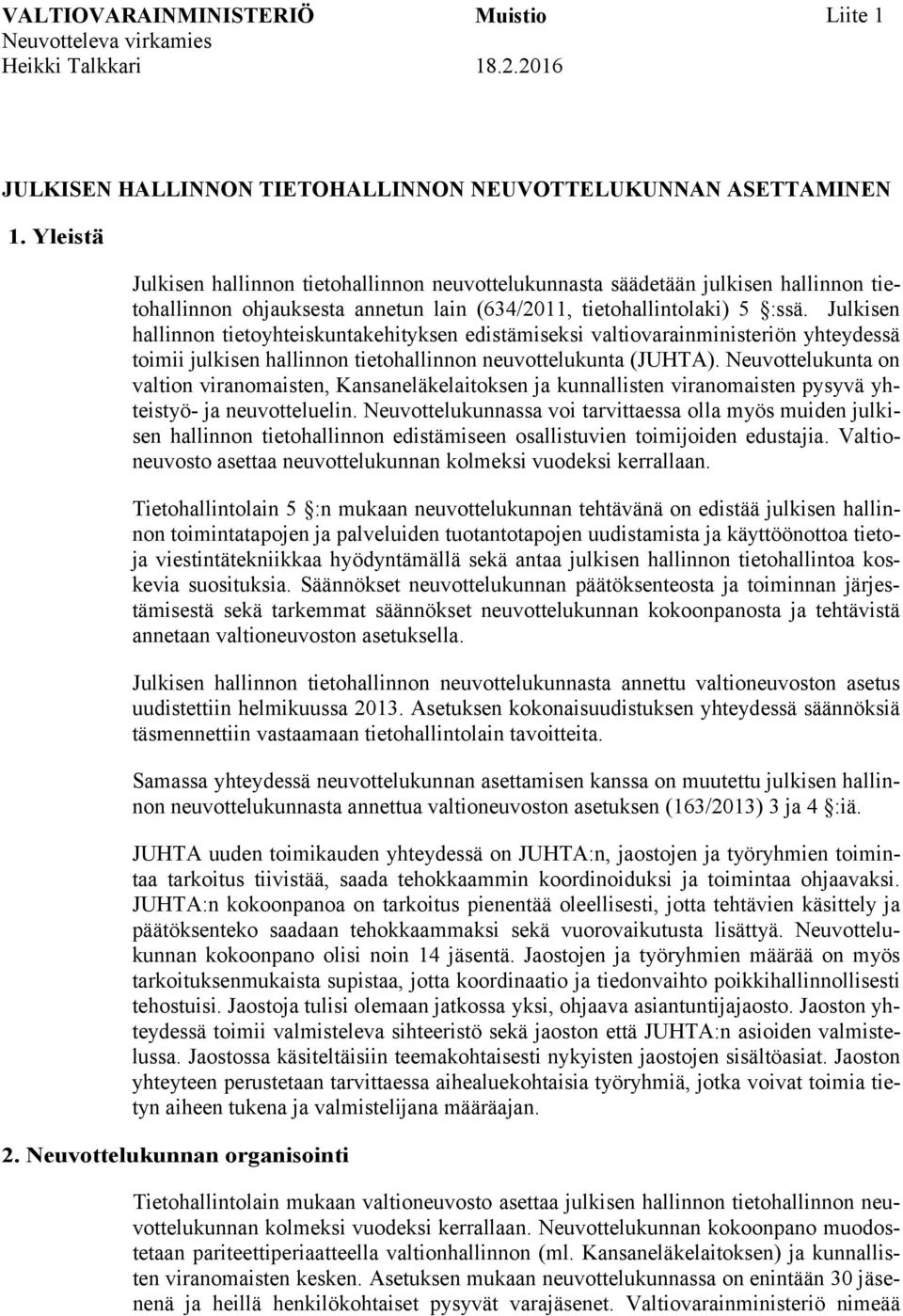 Julkisen hallinnon tietoyhteiskuntakehityksen edistämiseksi valtiovarainministeriön yhteydessä toimii julkisen hallinnon tietohallinnon neuvottelukunta (JUHTA).