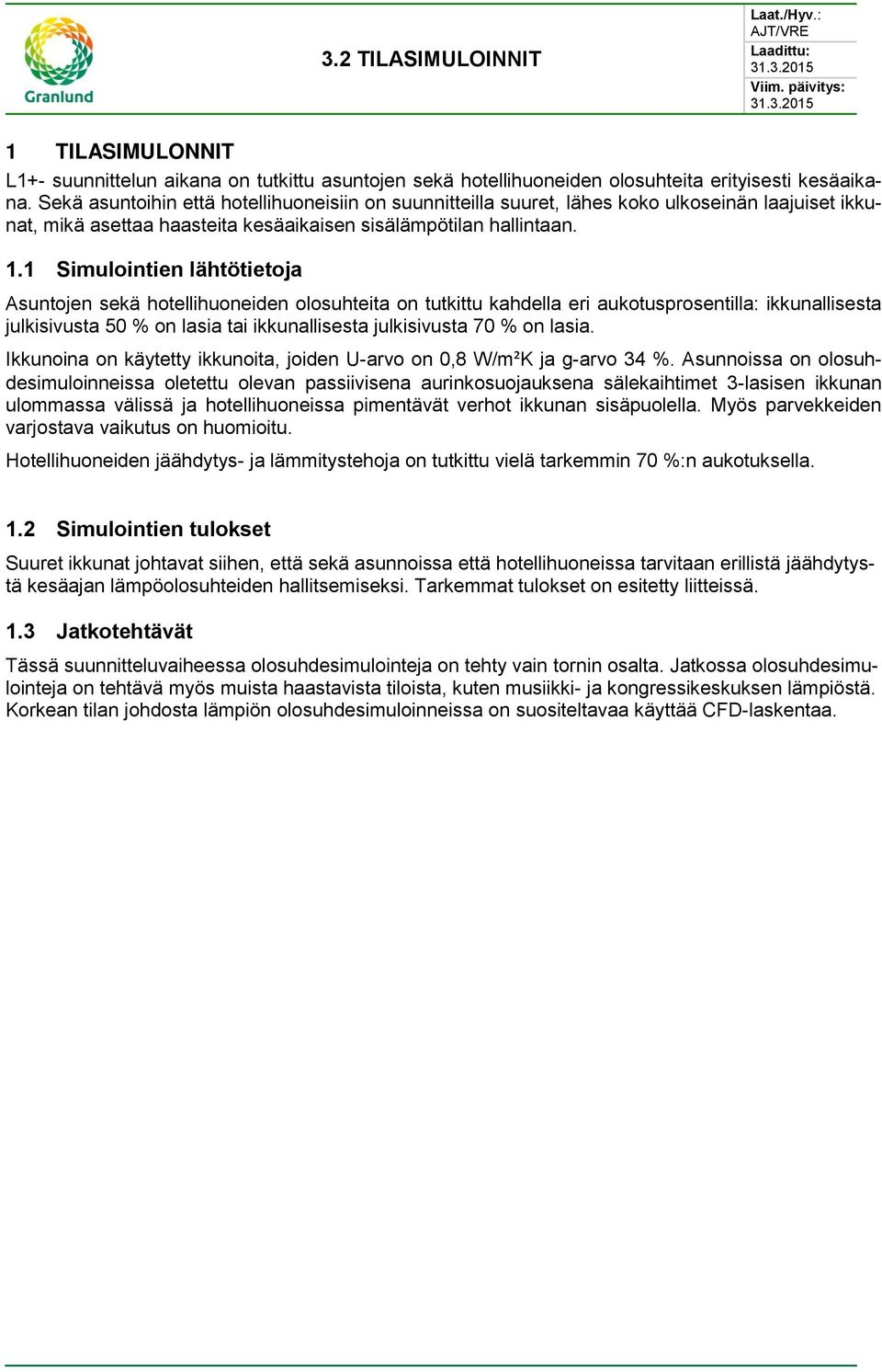 1 Simulointien lähtötietoja Asuntojen sekä hotellihuoneiden olosuhteita on tutkittu kahdella eri aukotusprosentilla: ikkunallisesta 50 % on lasia tai ikkunallisesta 70 % on lasia.