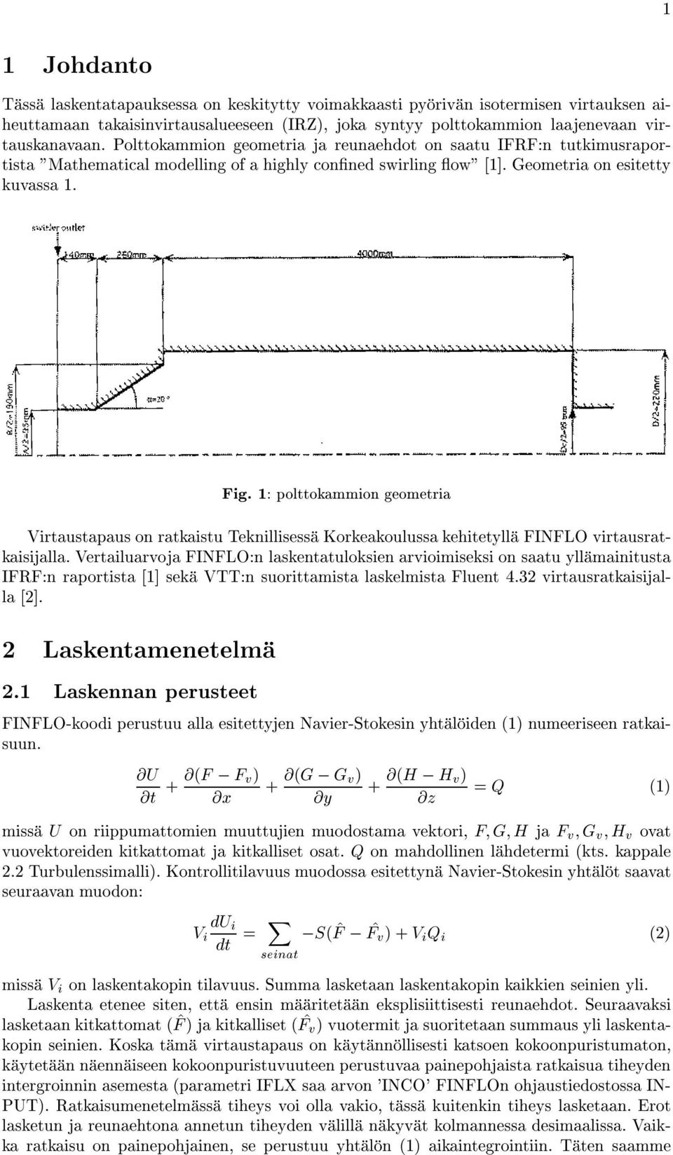 1: polttokammion geometria Virtaustapaus on ratkaistu Teknillisessa Korkeakoulussa kehitetylla FINFLO virtausratkaisijalla.