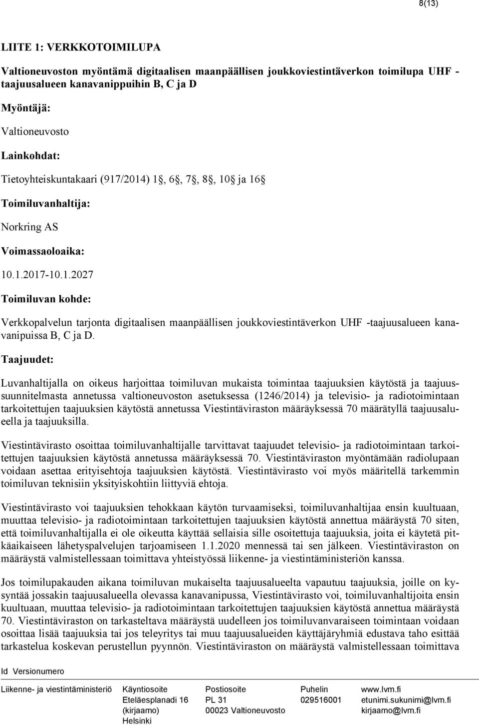 Taajuudet: Luvanhaltijalla on oikeus harjoittaa toimiluvan mukaista toimintaa taajuuksien käytöstä ja taajuussuunnitelmasta annetussa valtioneuvoston asetuksessa (1246/2014) ja televisio- ja