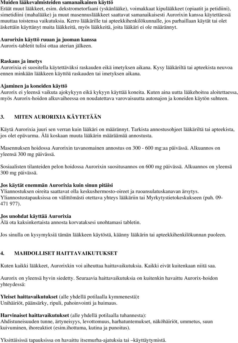 toistensa vaikutuksia. Kerro lääkärille tai apteekkihenkilökunnalle, jos parhaillaan käytät tai olet äskettäin käyttänyt muita lääkkeitä, myös lääkkeitä, joita lääkäri ei ole määrännyt.