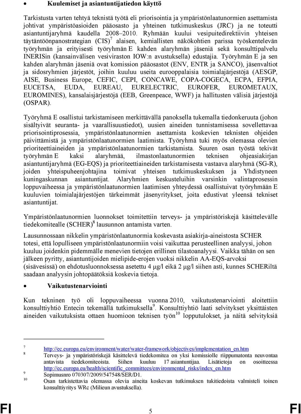 Ryhmään kuului vesipuitedirektiivin yhteisen täytäntöönpanostrategian (CIS) 7 alaisen, kemiallisten näkökohtien parissa työskentelevän työryhmän ja erityisesti työryhmän E kahden alaryhmän jäseniä