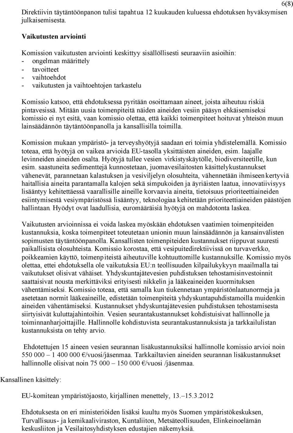 Komissio katsoo, että ehdotuksessa pyritään osoittamaan aineet, joista aiheutuu riskiä pintavesissä.