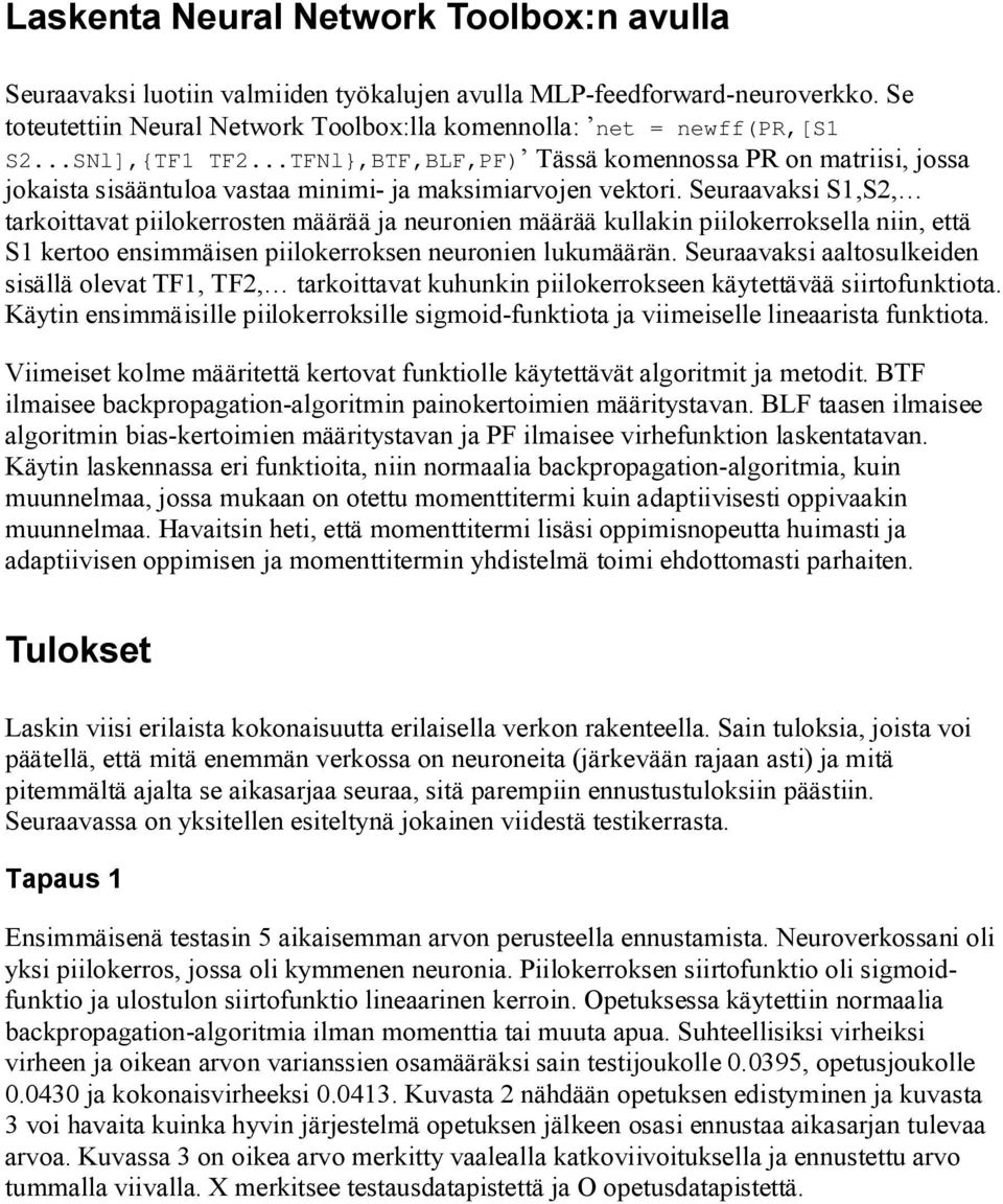 Seuraavaksi S1,S2, tarkoittavat piilokerrosten määrää ja neuronien määrää kullakin piilokerroksella niin, että S1 kertoo ensimmäisen piilokerroksen neuronien lukumäärän.