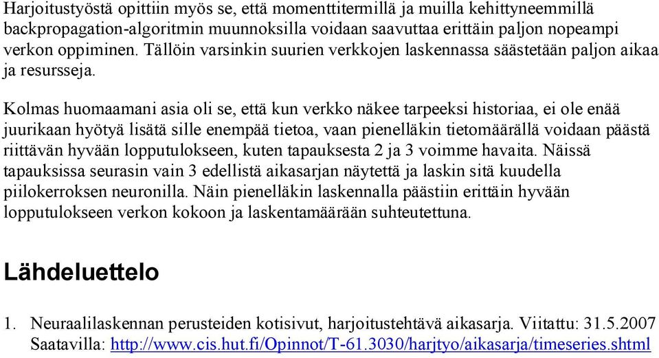 Kolmas huomaamani asia oli se, että kun verkko näkee tarpeeksi historiaa, ei ole enää juurikaan hyötyä lisätä sille enempää tietoa, vaan pienelläkin tietomäärällä voidaan päästä riittävän hyvään