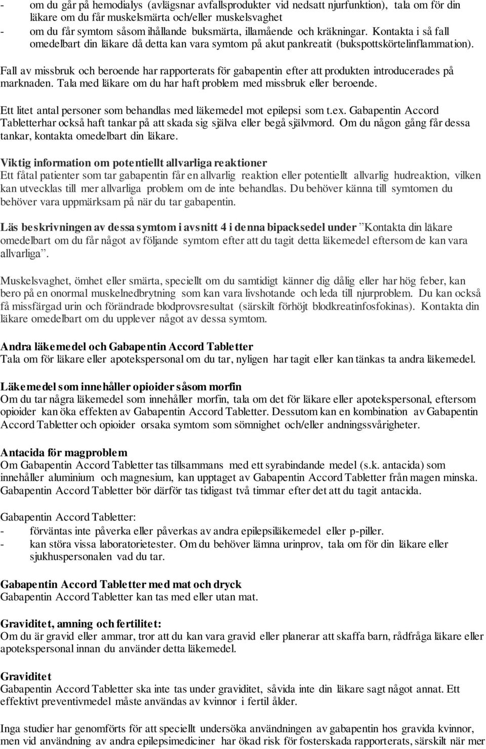 Fall av missbruk och beroende har rapporterats för gabapentin efter att produkten introducerades på marknaden. Tala med läkare om du har haft problem med missbruk eller beroende.