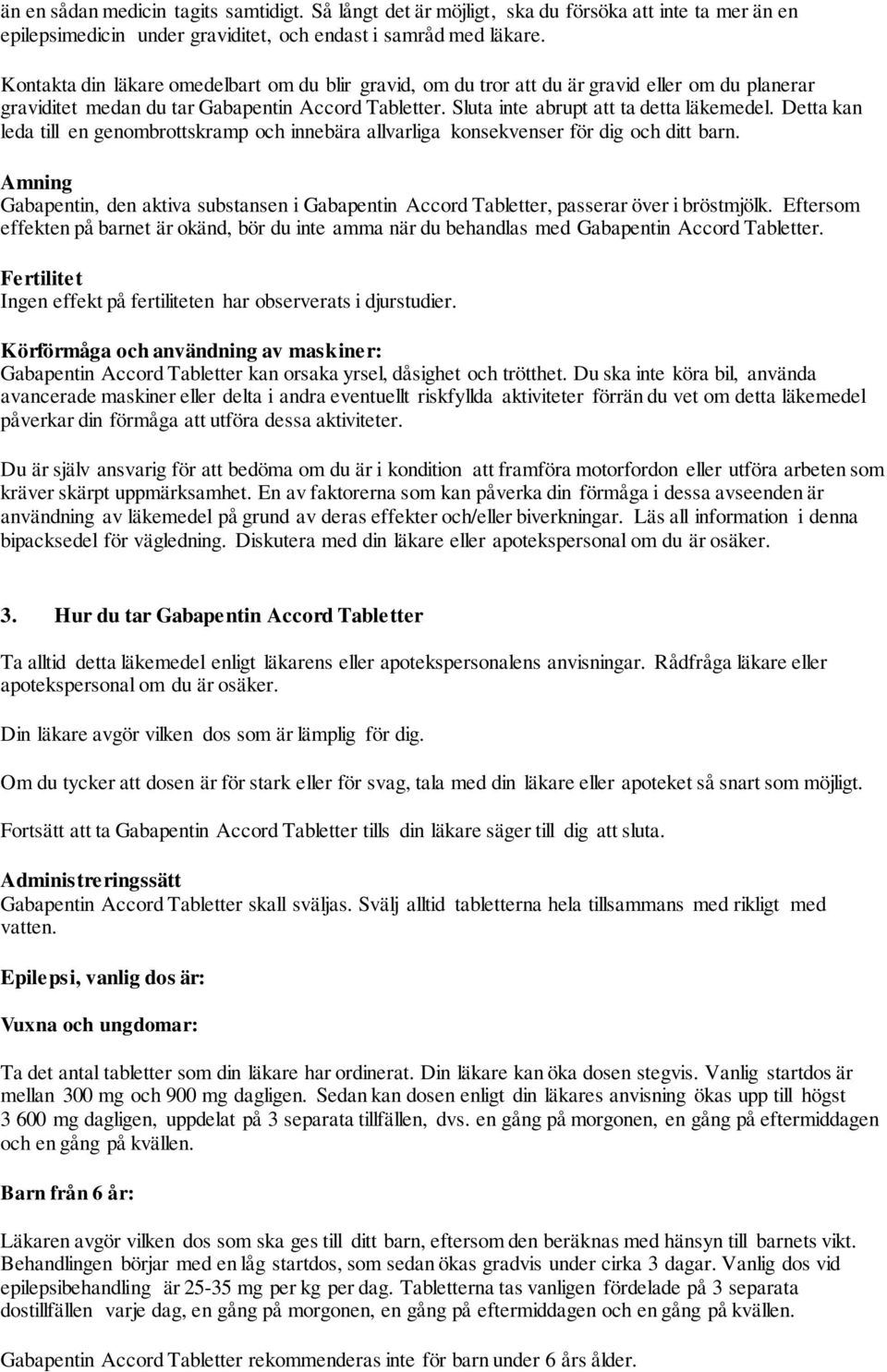 Detta kan leda till en genombrottskramp och innebära allvarliga konsekvenser för dig och ditt barn. Amning Gabapentin, den aktiva substansen i Gabapentin Accord Tabletter, passerar över i bröstmjölk.