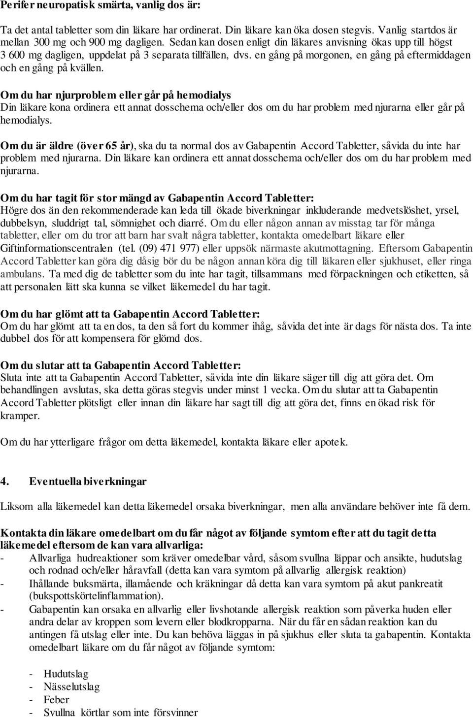 Om du har njurproblem eller går på hemodialys Din läkare kona ordinera ett annat dosschema och/eller dos om du har problem med njurarna eller går på hemodialys.