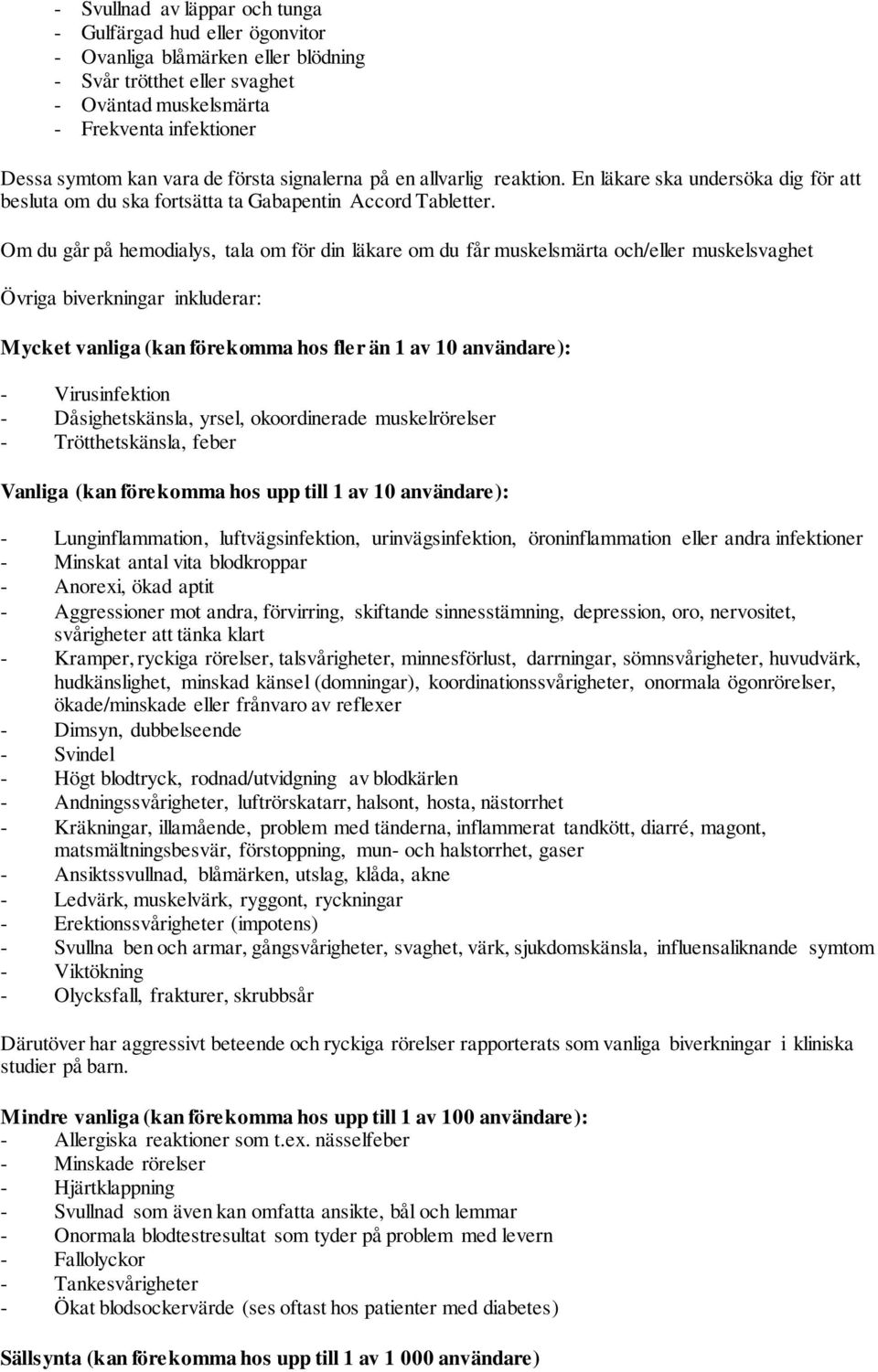 Om du går på hemodialys, tala om för din läkare om du får muskelsmärta och/eller muskelsvaghet Övriga biverkningar inkluderar: Mycket vanliga (kan förekomma hos fler än 1 av 10 användare): -