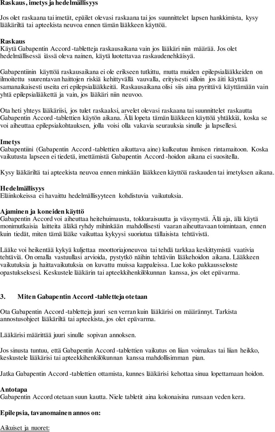 Gabapentiinin käyttöä raskausaikana ei ole erikseen tutkittu, mutta muiden epilepsialääkkeiden on ilmoitettu suurentavan haittojen riskiä kehittyvällä vauvalla, erityisesti silloin jos äiti käyttää