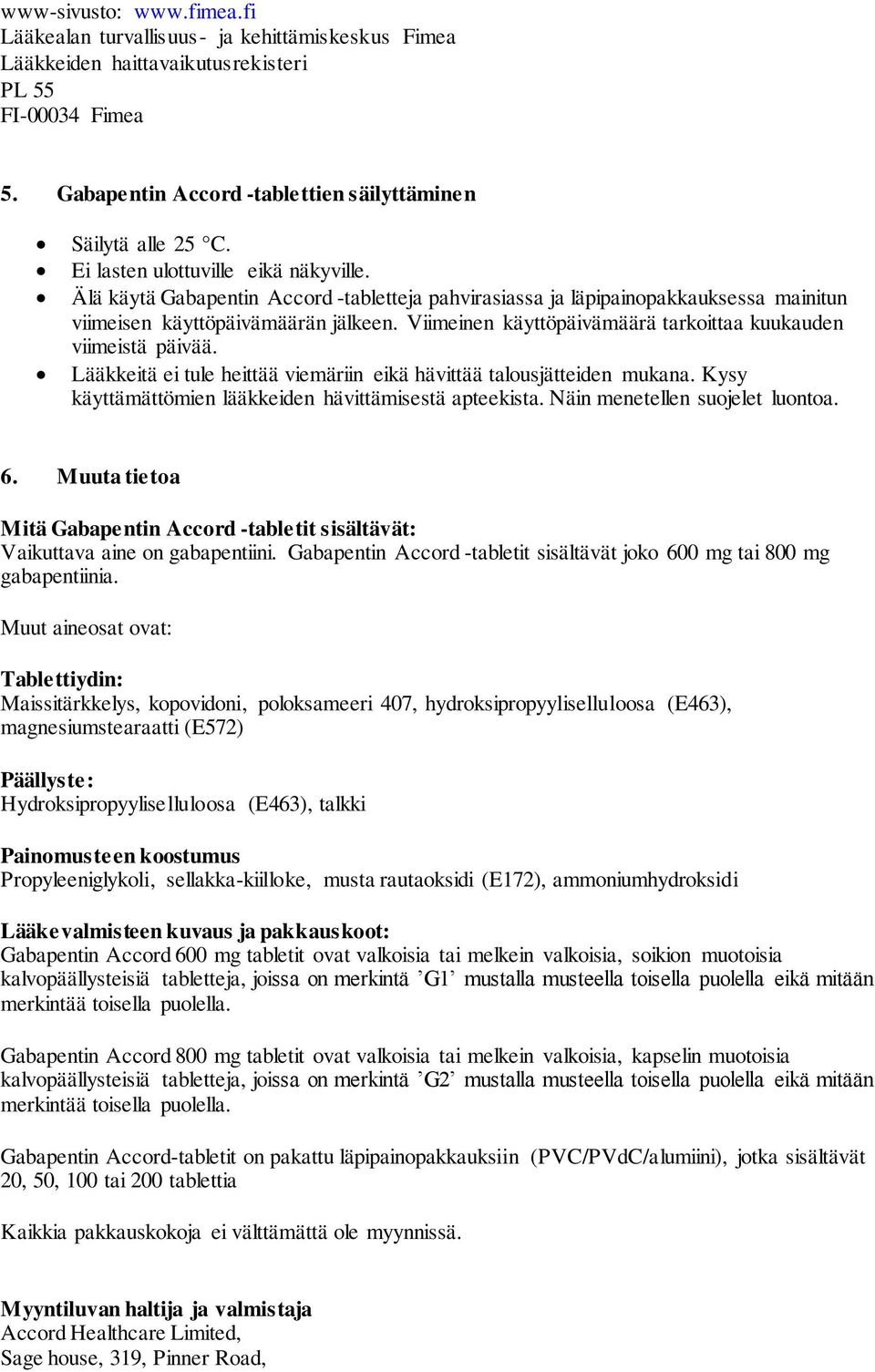 Viimeinen käyttöpäivämäärä tarkoittaa kuukauden viimeistä päivää. Lääkkeitä ei tule heittää viemäriin eikä hävittää talousjätteiden mukana. Kysy käyttämättömien lääkkeiden hävittämisestä apteekista.