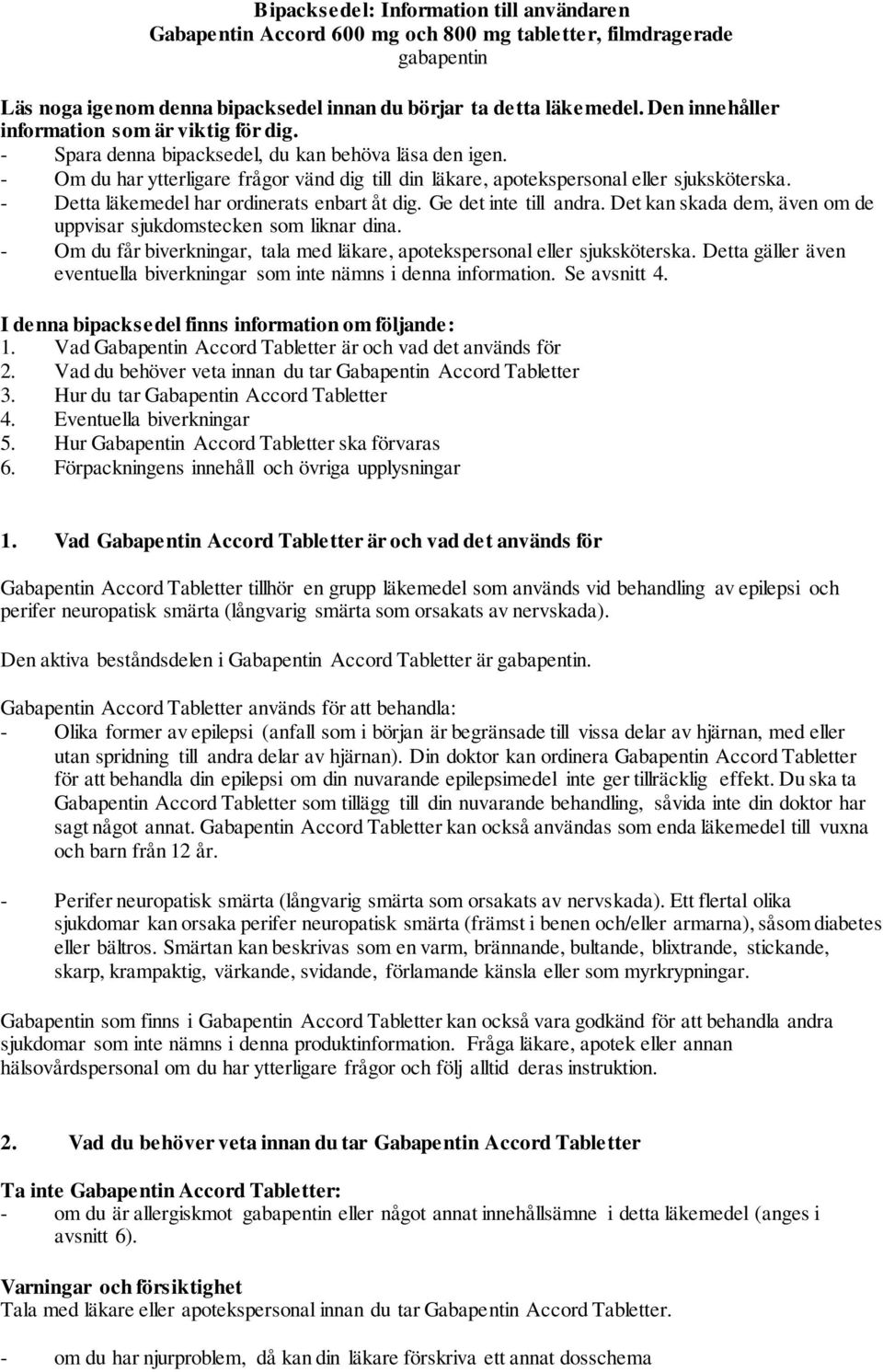 - Detta läkemedel har ordinerats enbart åt dig. Ge det inte till andra. Det kan skada dem, även om de uppvisar sjukdomstecken som liknar dina.