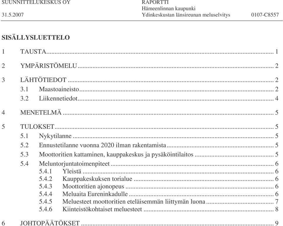 TULOKSET... 5 5.1 Ny k y tila n n e... 5 5.2 En n u s te tila n n e v u o n n a 2 0 2 0 ilm a n ra k e n ta m is ta... 5 5.3 M o o tto ritie n k a tta m in e n, k a u p p a k e s k u s ja p y s ä k ö in tila ito s.