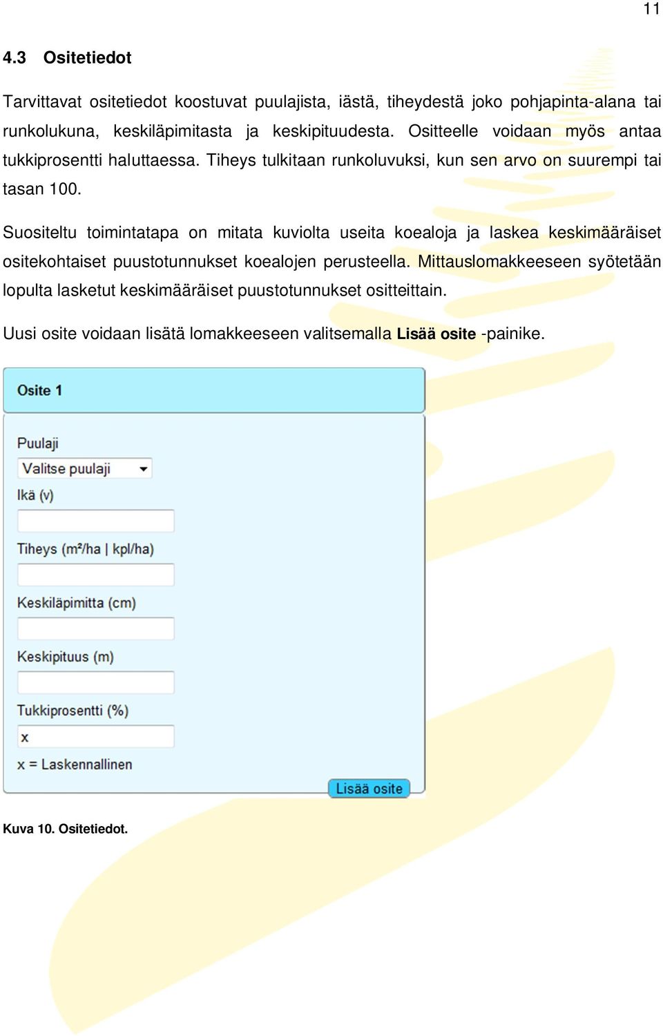 Suositeltu toimintatapa on mitata kuviolta useita koealoja ja laskea keskimääräiset ositekohtaiset puustotunnukset koealojen perusteella.