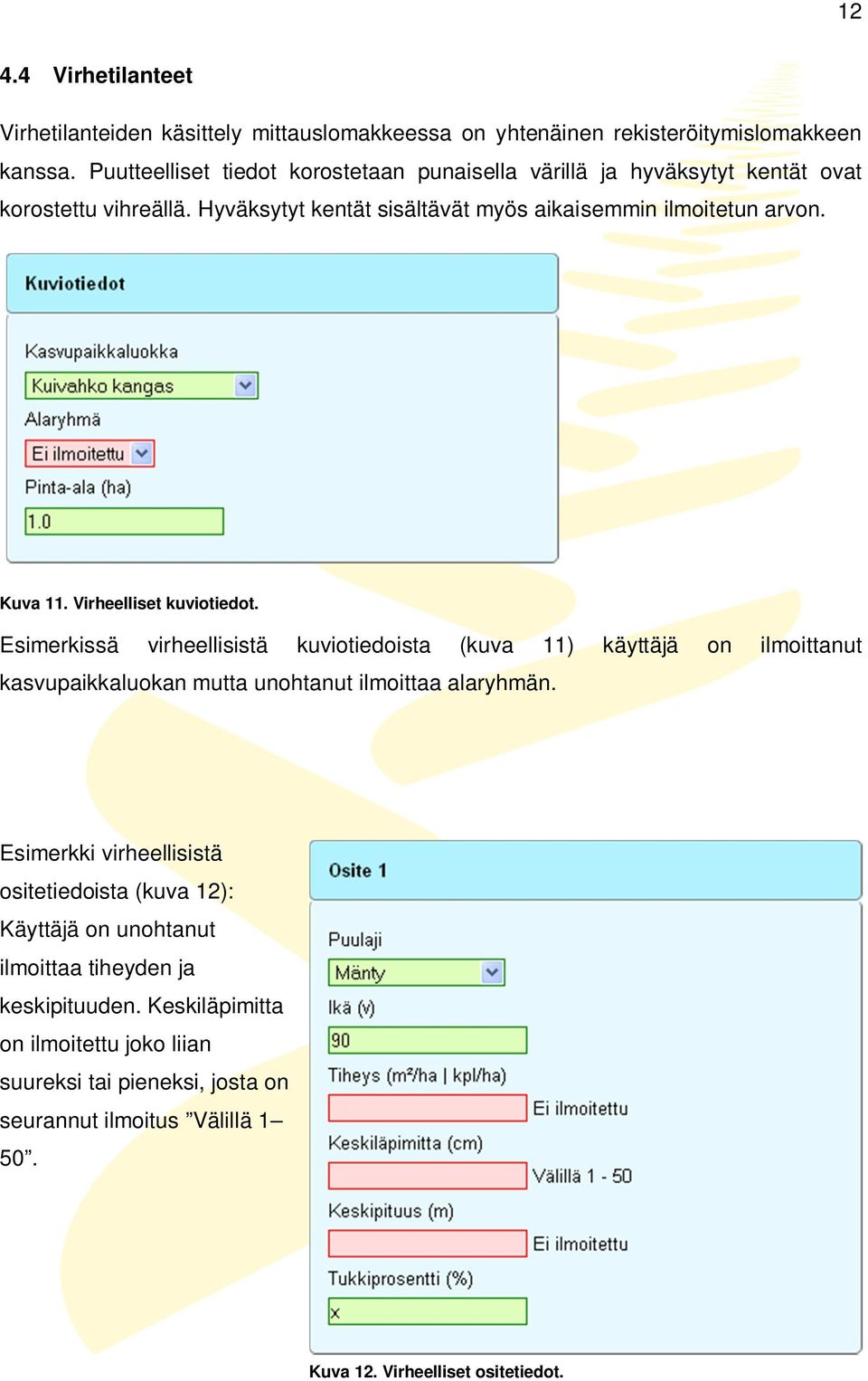 Virheelliset kuviotiedot. Esimerkissä virheellisistä kuviotiedoista (kuva 11) käyttäjä on ilmoittanut kasvupaikkaluokan mutta unohtanut ilmoittaa alaryhmän.