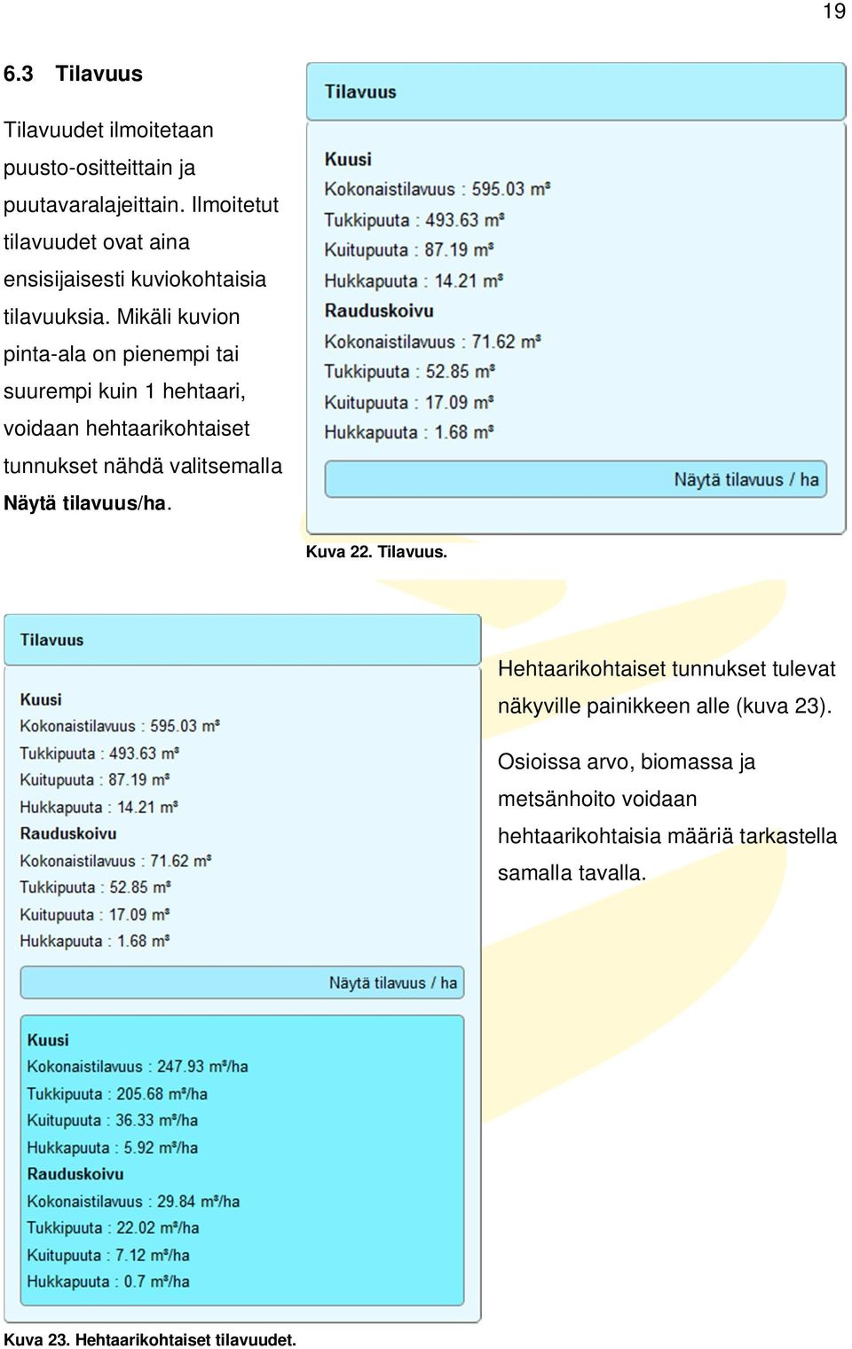 Mikäli kuvion pinta-ala on pienempi tai suurempi kuin 1 hehtaari, voidaan hehtaarikohtaiset tunnukset nähdä valitsemalla Näytä