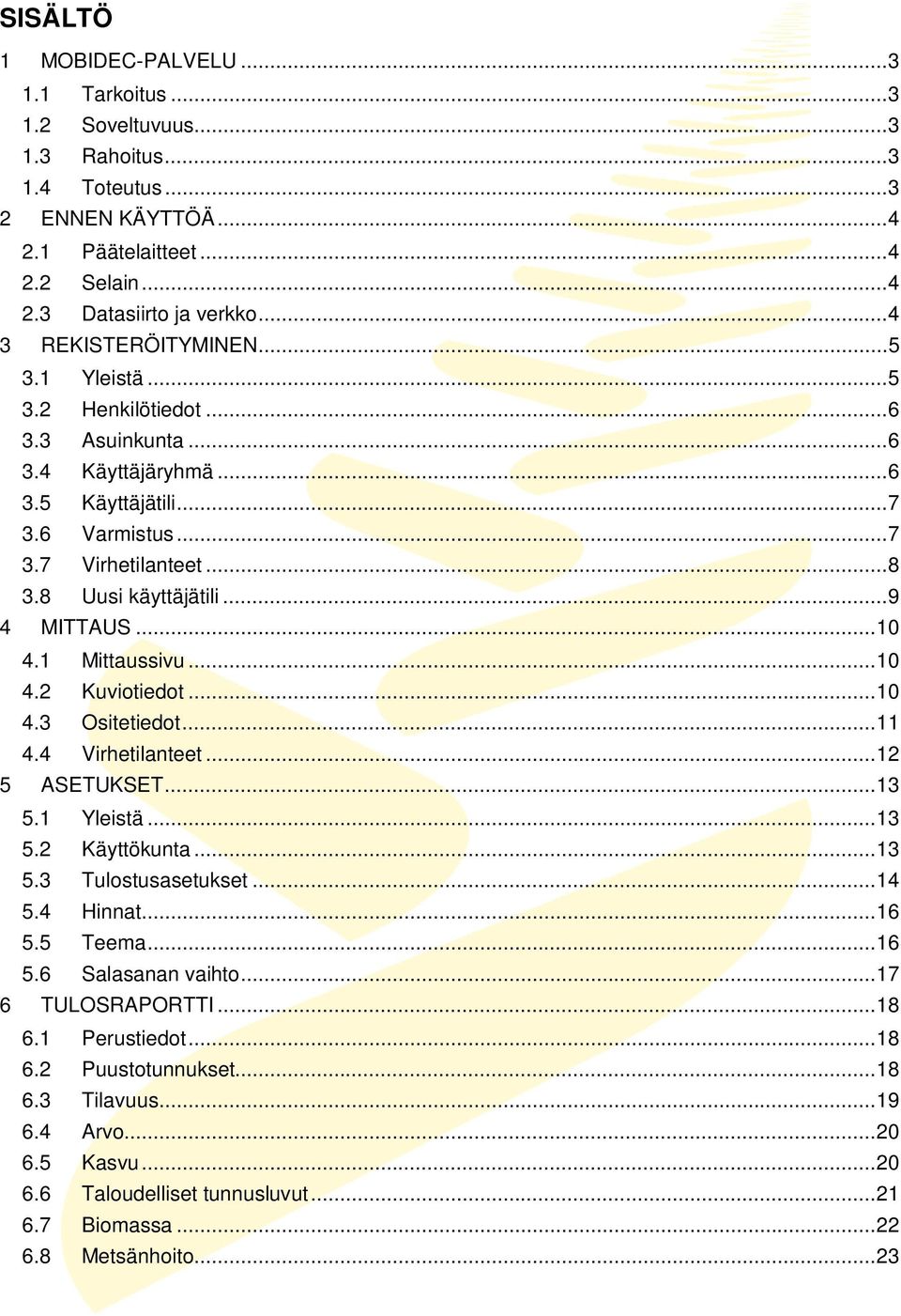 .. 9 4 MITTAUS... 10 4.1 Mittaussivu... 10 4.2 Kuviotiedot... 10 4.3 Ositetiedot... 11 4.4 Virhetilanteet... 12 5 ASETUKSET... 13 5.1 Yleistä... 13 5.2 Käyttökunta... 13 5.3 Tulostusasetukset... 14 5.