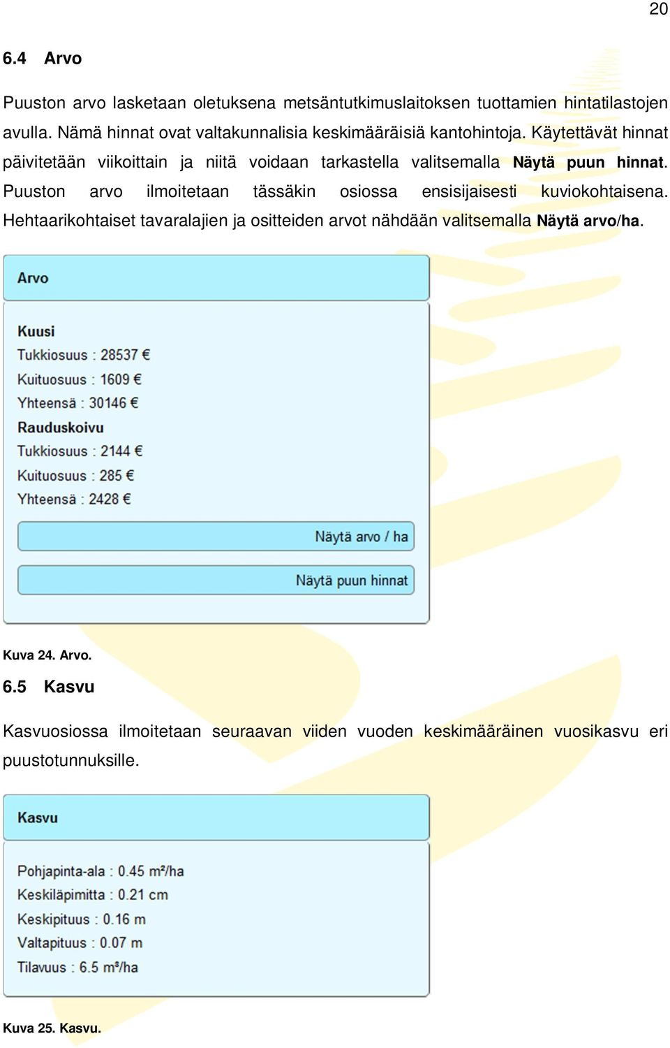 Käytettävät hinnat päivitetään viikoittain ja niitä voidaan tarkastella valitsemalla Näytä puun hinnat.