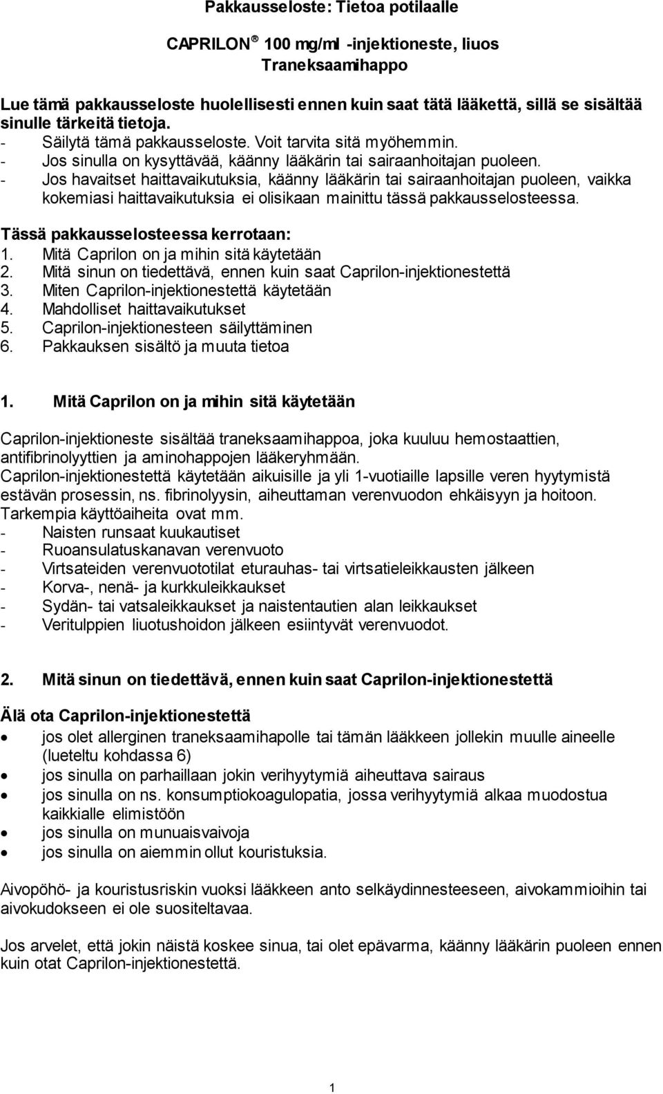 - Jos havaitset haittavaikutuksia, käänny lääkärin tai sairaanhoitajan puoleen, vaikka kokemiasi haittavaikutuksia ei olisikaan mainittu tässä pakkausselosteessa.