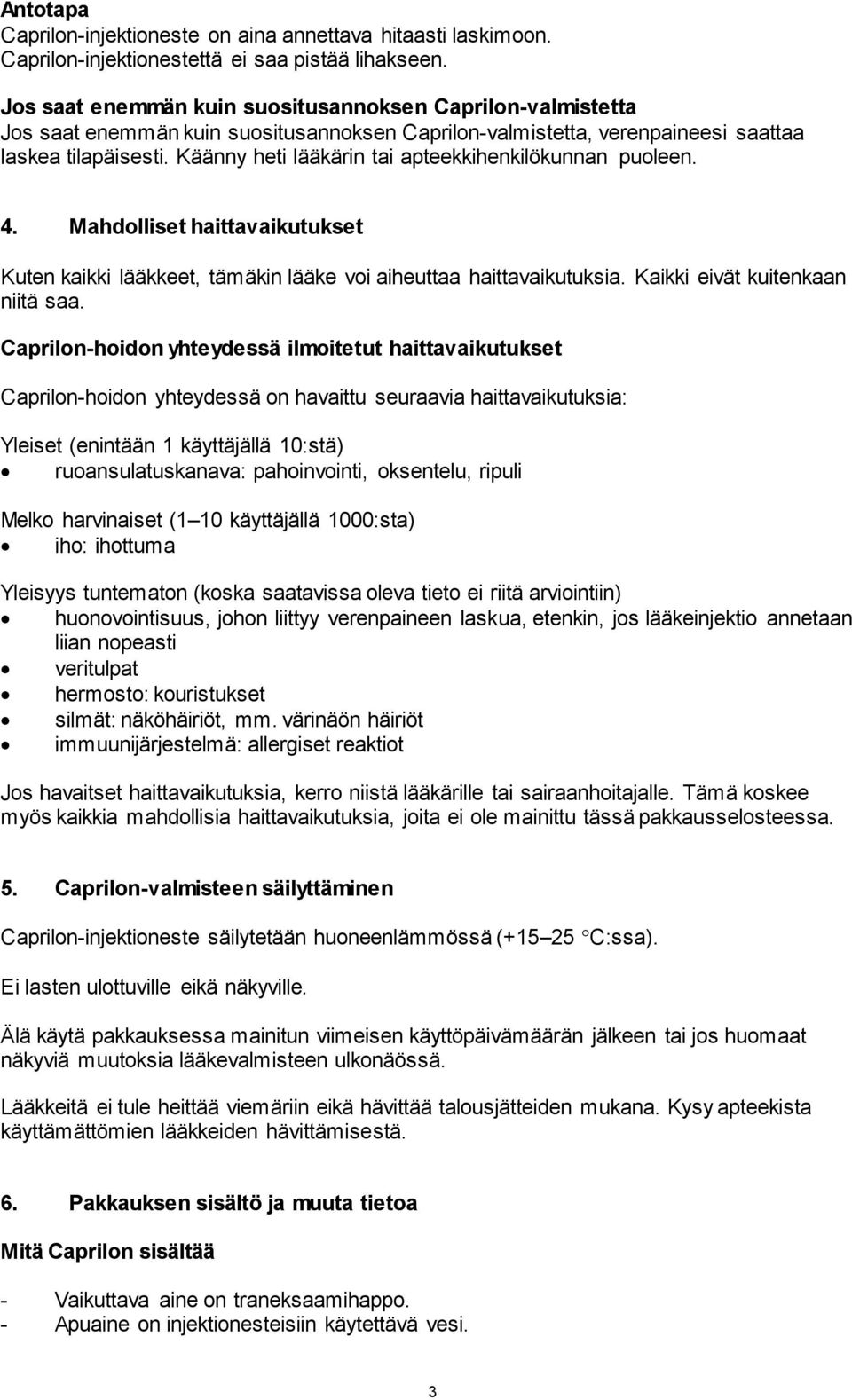 Käänny heti lääkärin tai apteekkihenkilökunnan puoleen. 4. Mahdolliset haittavaikutukset Kuten kaikki lääkkeet, tämäkin lääke voi aiheuttaa haittavaikutuksia. Kaikki eivät kuitenkaan niitä saa.