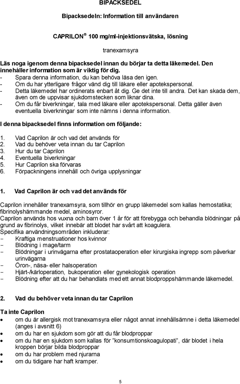 - Detta läkemedel har ordinerats enbart åt dig. Ge det inte till andra. Det kan skada dem, även om de uppvisar sjukdomstecken som liknar dina.