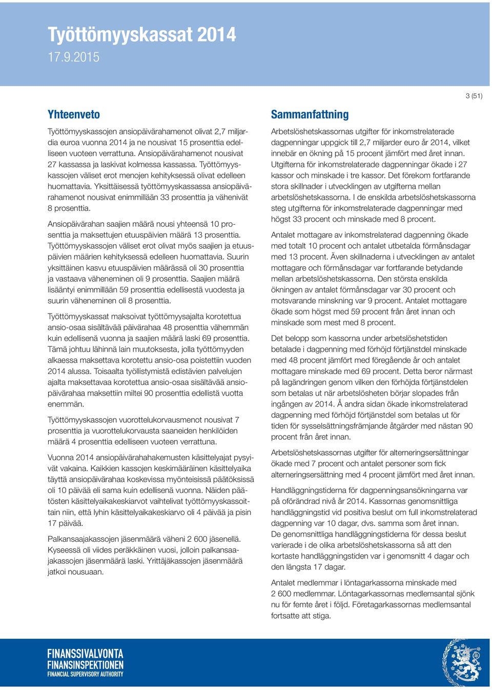 Yksittäisessä työttömyyskassassa ansiopäivärahamenot nousivat enimmillään 33 prosenttia ja vähenivät 8 prosenttia.