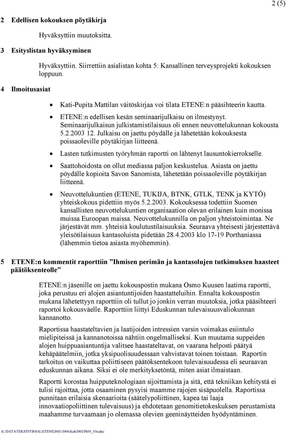 ETENE:n edellisen kesän seminaarijulkaisu on ilmestynyt. Seminaarijulkaisun julkistamistilaisuus oli ennen neuvottelukunnan kokousta 5.2.2003 12.