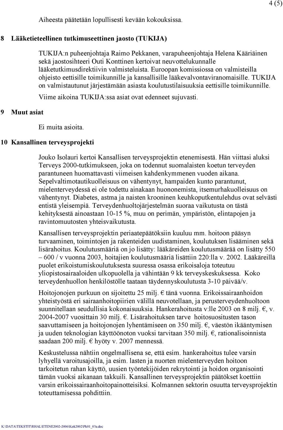 neuvottelukunnalle lääketutkimusdirektiivin valmisteluista. Euroopan komissiossa on valmisteilla ohjeisto eettisille toimikunnille ja kansallisille lääkevalvontaviranomaisille.