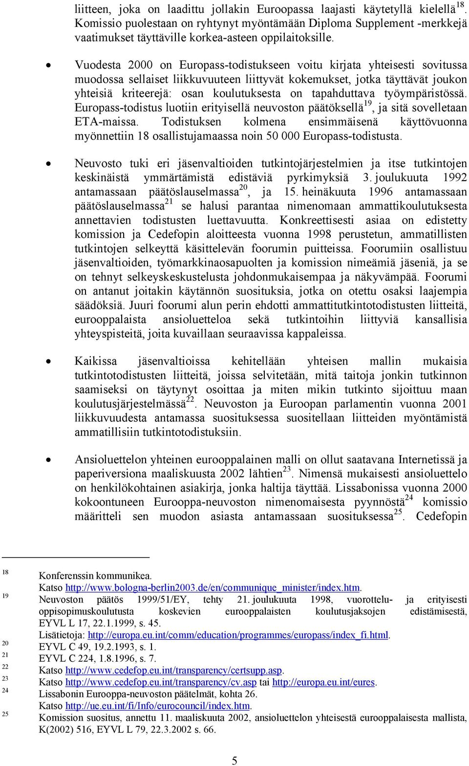 Vuodesta 2000 on Europass-todistukseen voitu kirjata yhteisesti sovitussa muodossa sellaiset liikkuvuuteen liittyvät kokemukset, jotka täyttävät joukon yhteisiä kriteerejä: osan koulutuksesta on