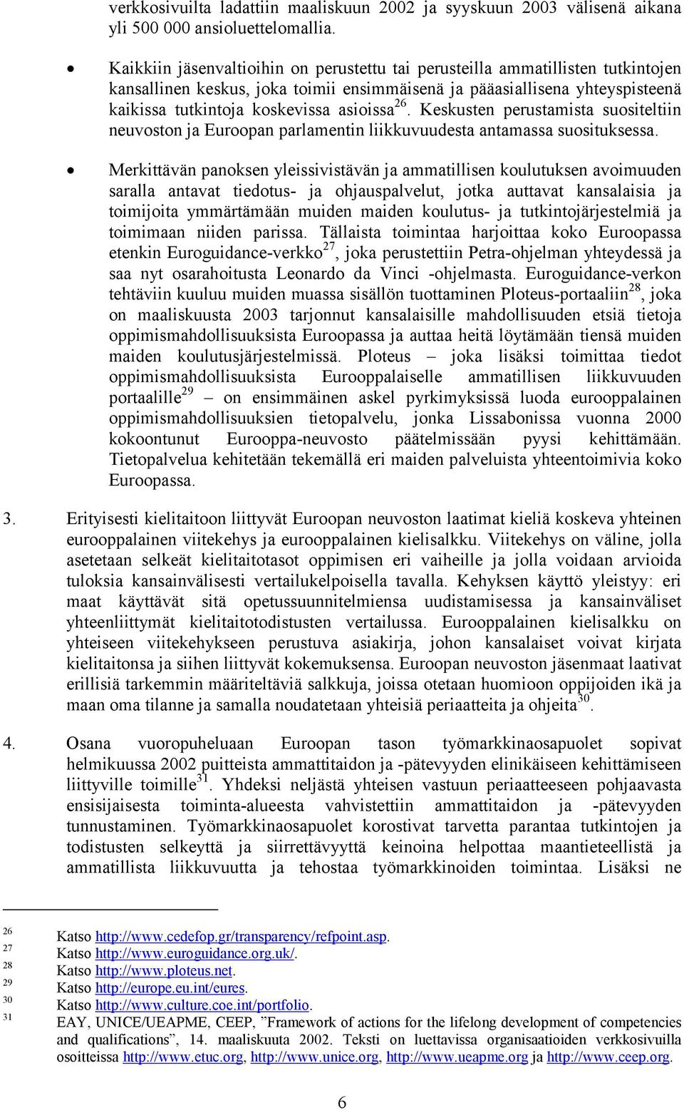 26. Keskusten perustamista suositeltiin neuvoston ja Euroopan parlamentin liikkuvuudesta antamassa suosituksessa.