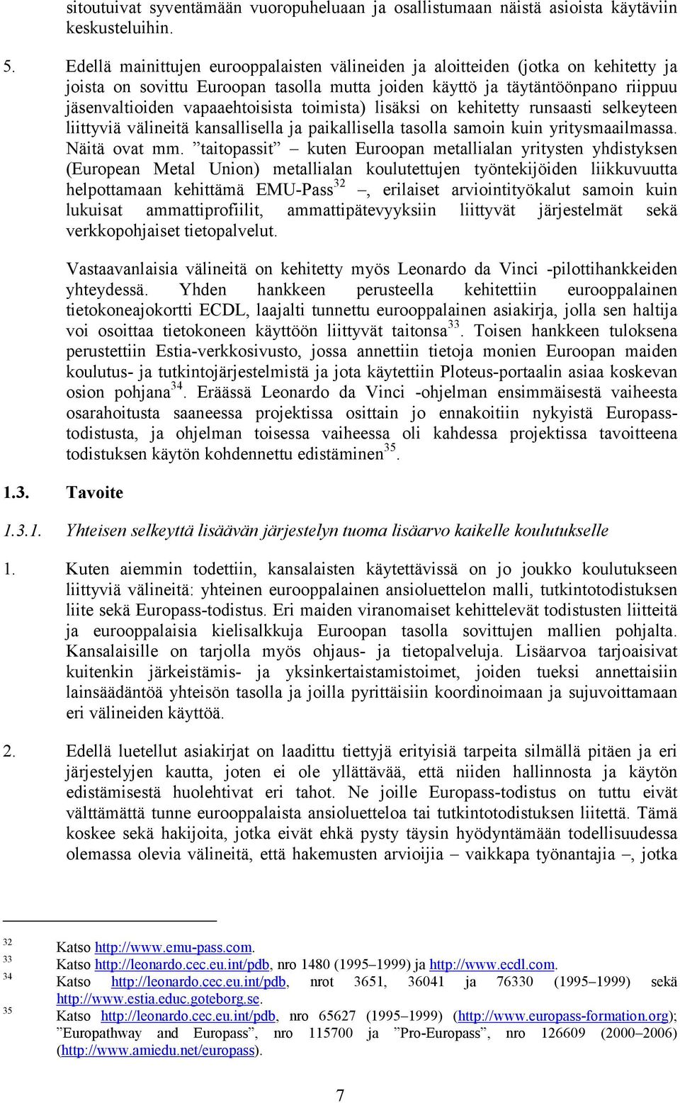 toimista) lisäksi on kehitetty runsaasti selkeyteen liittyviä välineitä kansallisella ja paikallisella tasolla samoin kuin yritysmaailmassa. Näitä ovat mm.