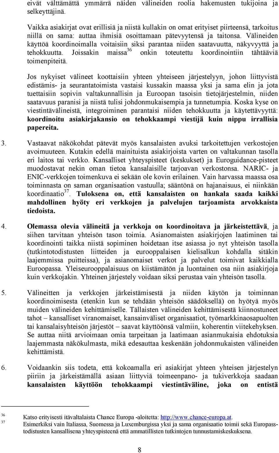 Välineiden käyttöä koordinoimalla voitaisiin siksi parantaa niiden saatavuutta, näkyvyyttä ja tehokkuutta. Joissakin maissa 36 onkin toteutettu koordinointiin tähtääviä toimenpiteitä.