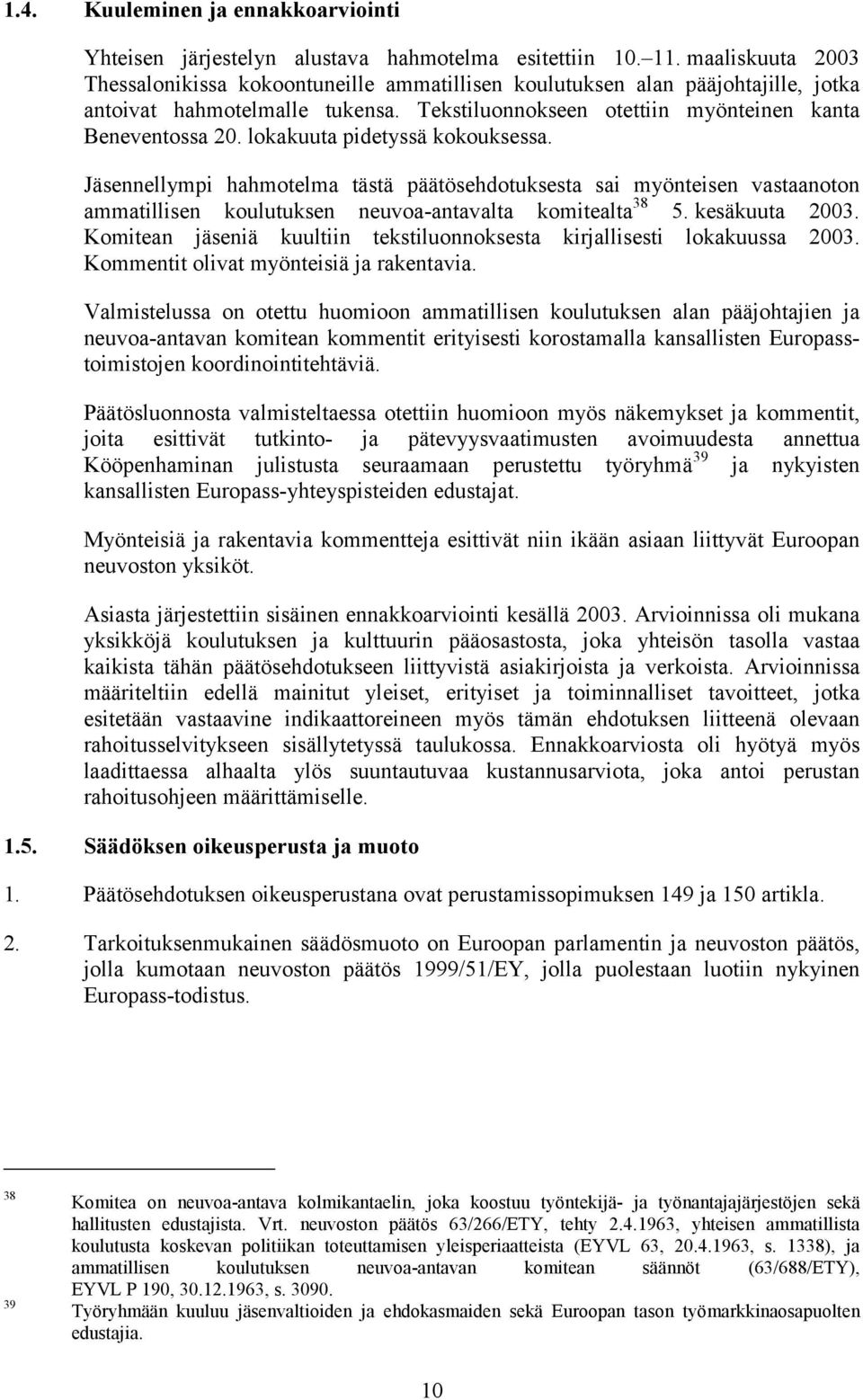 lokakuuta pidetyssä kokouksessa. Jäsennellympi hahmotelma tästä päätösehdotuksesta sai myönteisen vastaanoton ammatillisen koulutuksen neuvoa-antavalta komitealta 38 5. kesäkuuta 2003.