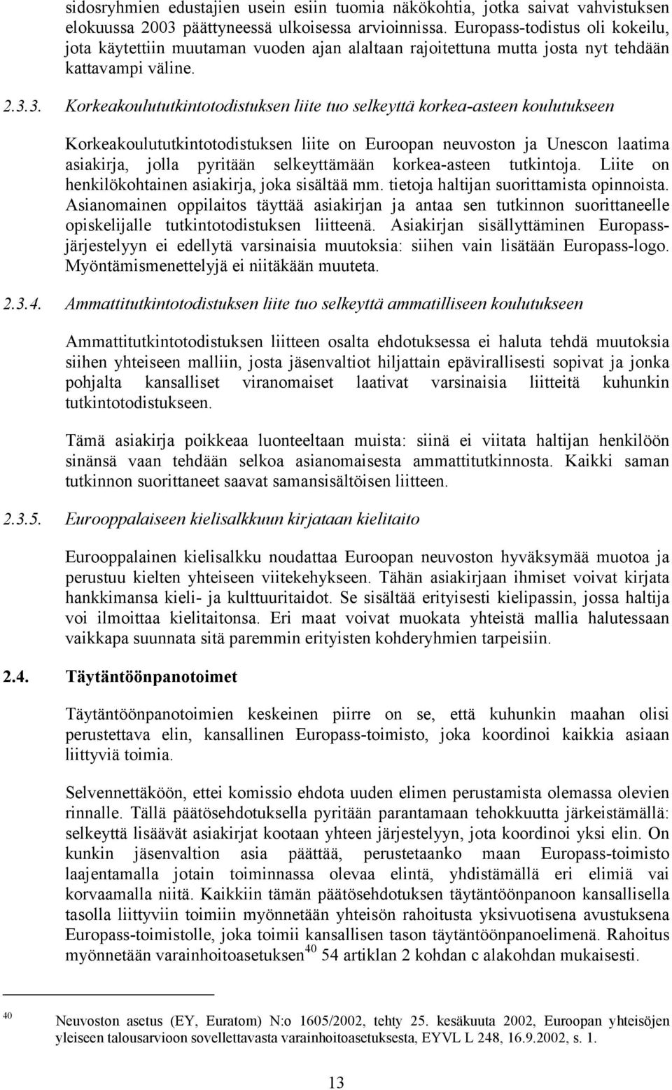 3. Korkeakoulututkintotodistuksen liite tuo selkeyttä korkea-asteen koulutukseen Korkeakoulututkintotodistuksen liite on Euroopan neuvoston ja Unescon laatima asiakirja, jolla pyritään selkeyttämään