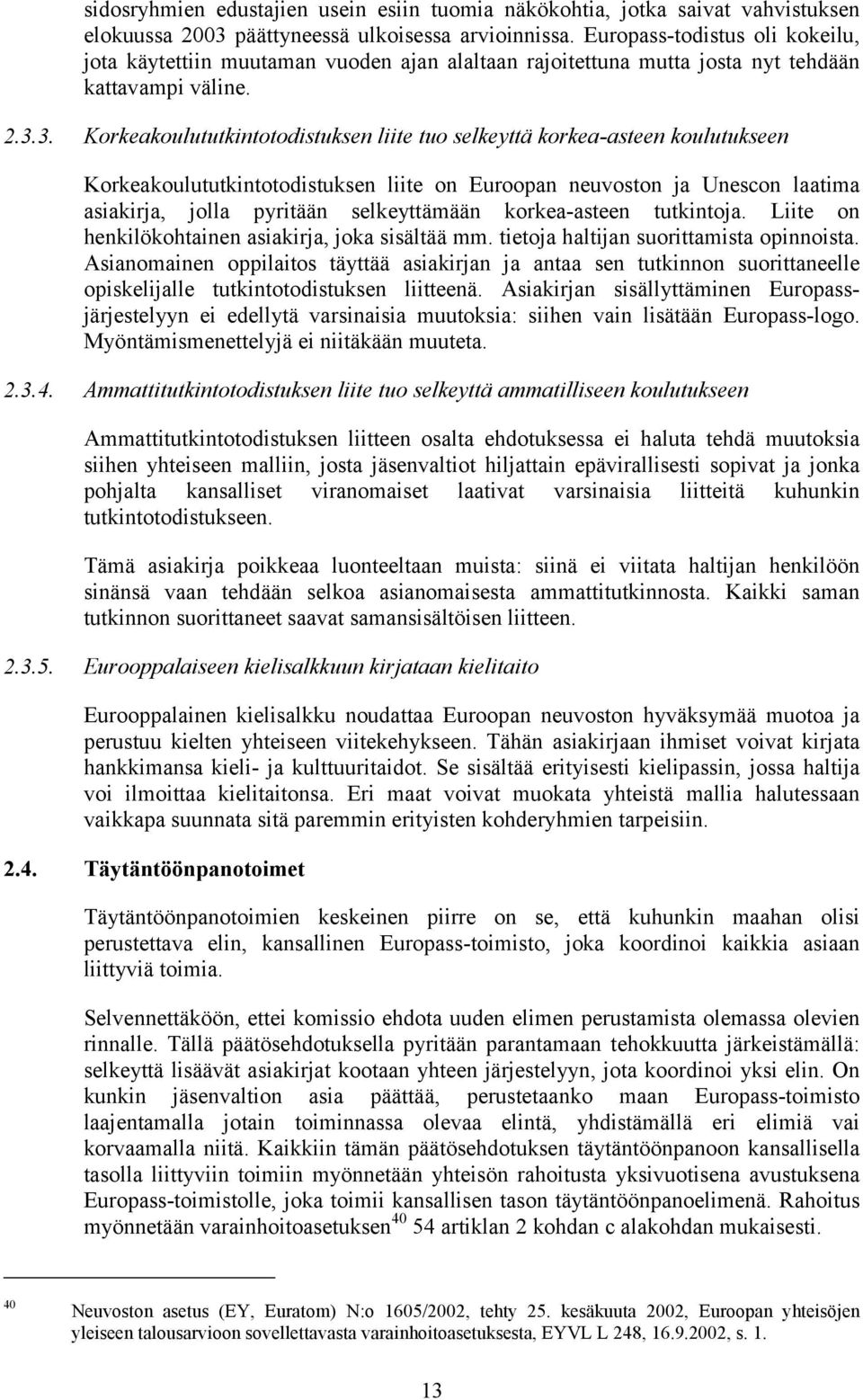 3. Korkeakoulututkintotodistuksen liite tuo selkeyttä korkea-asteen koulutukseen Korkeakoulututkintotodistuksen liite on Euroopan neuvoston ja Unescon laatima asiakirja, jolla pyritään selkeyttämään