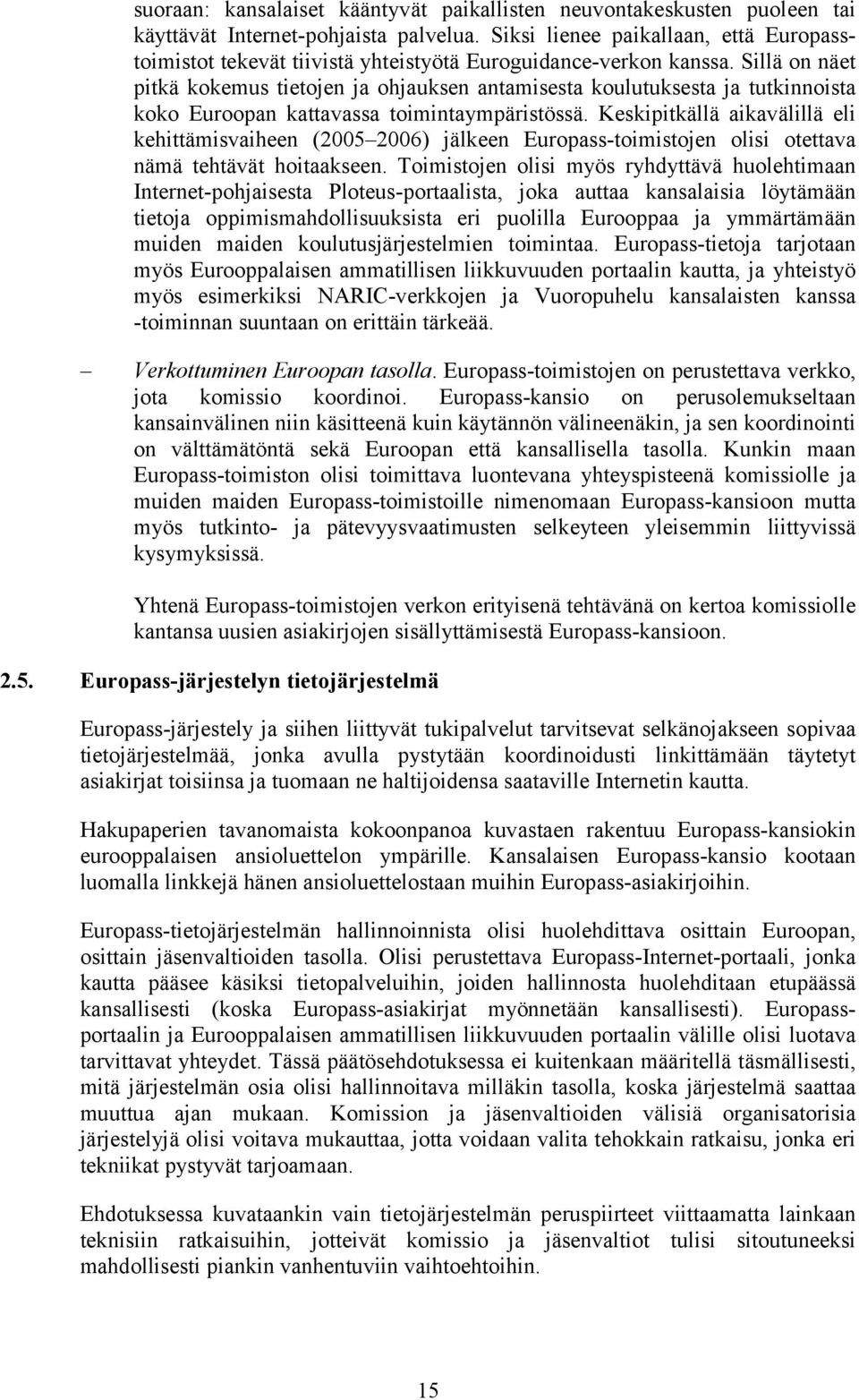 Sillä on näet pitkä kokemus tietojen ja ohjauksen antamisesta koulutuksesta ja tutkinnoista koko Euroopan kattavassa toimintaympäristössä.