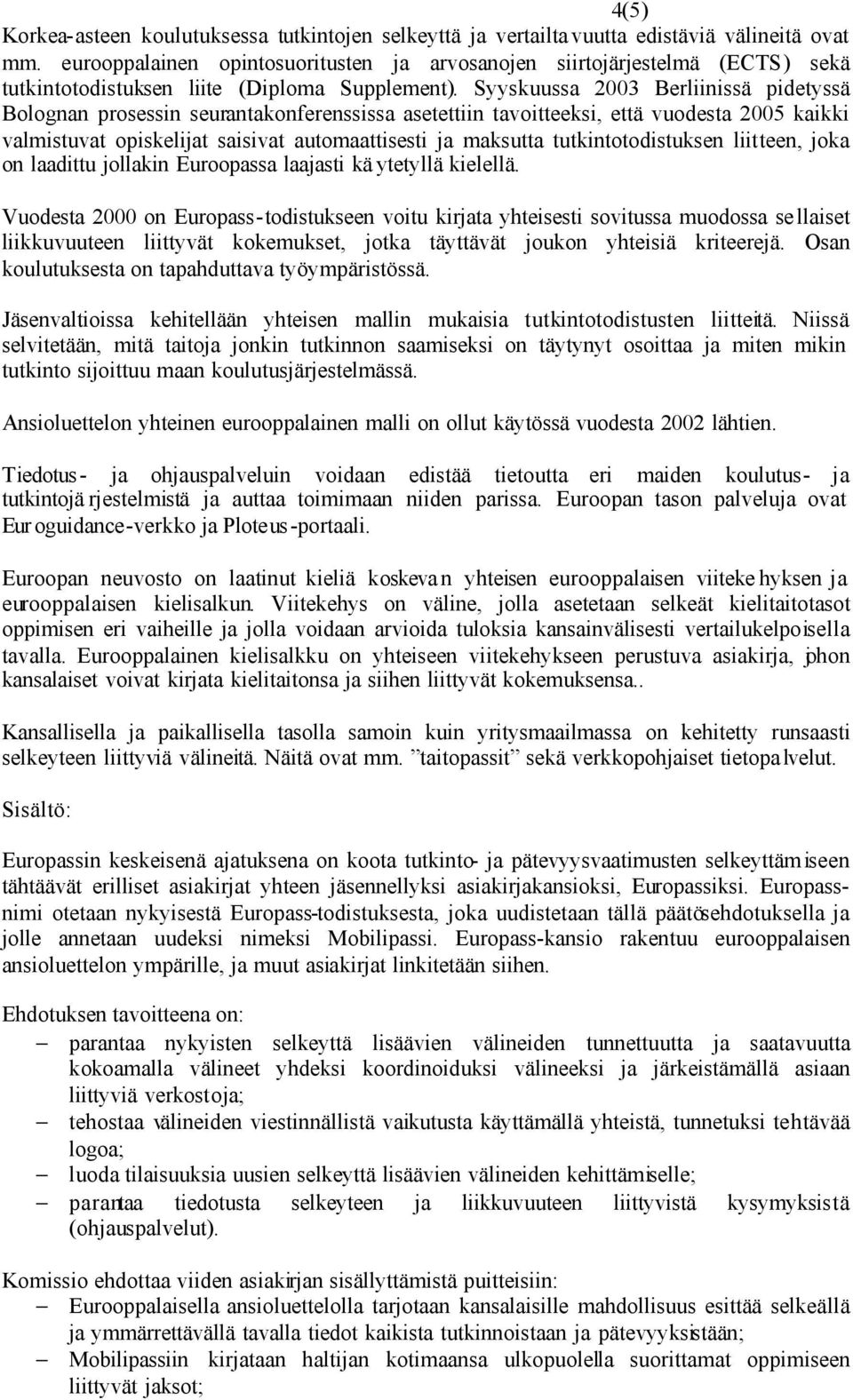 Syyskuussa 2003 Berliinissä pidetyssä Bolognan prosessin seurantakonferenssissa asetettiin tavoitteeksi, että vuodesta 2005 kaikki valmistuvat opiskelijat saisivat automaattisesti ja maksutta